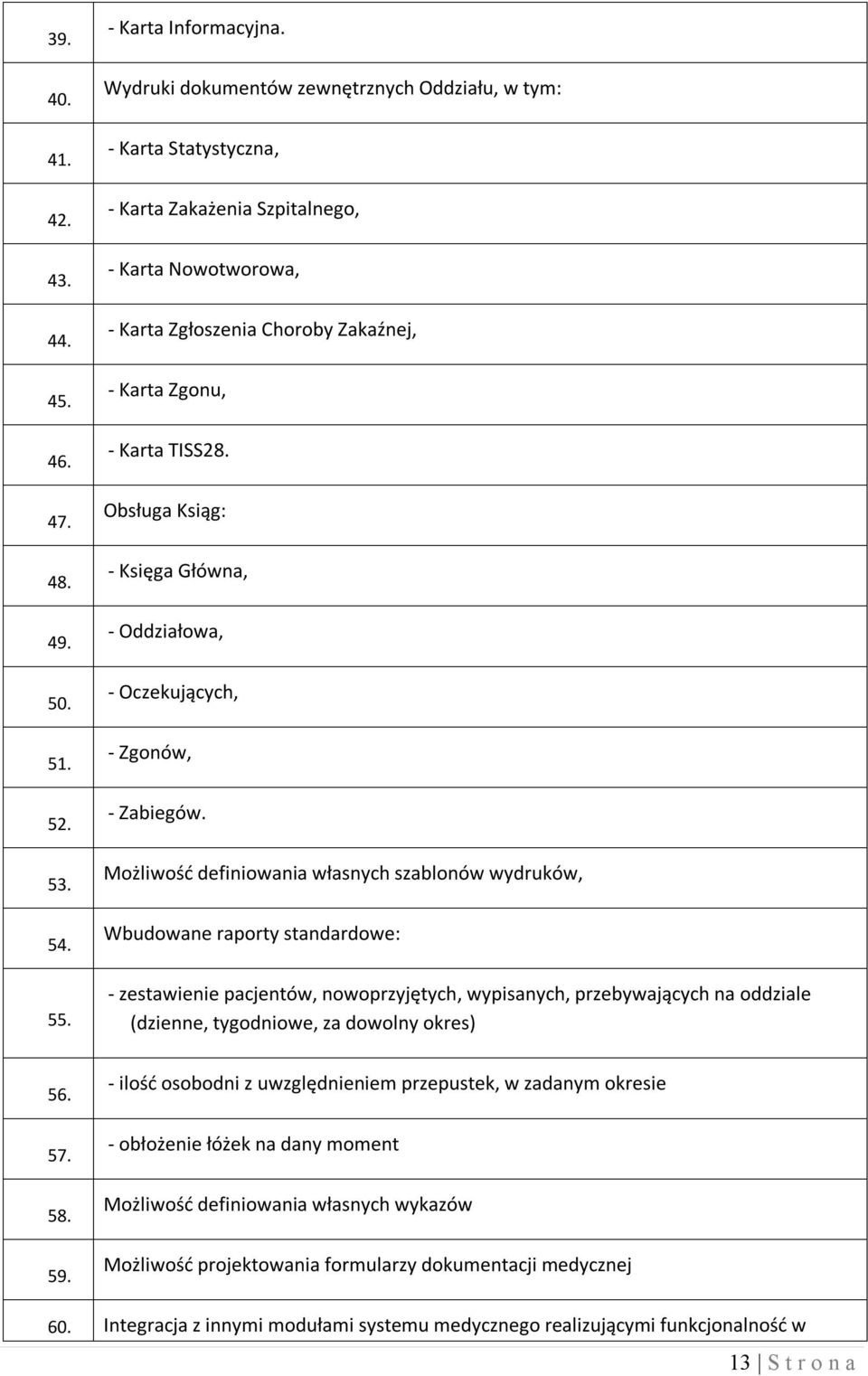 Obsługa Ksiąg: - Księga Główna, - Oddziałowa, - Oczekujących, - Zgonów, - Zabiegów.