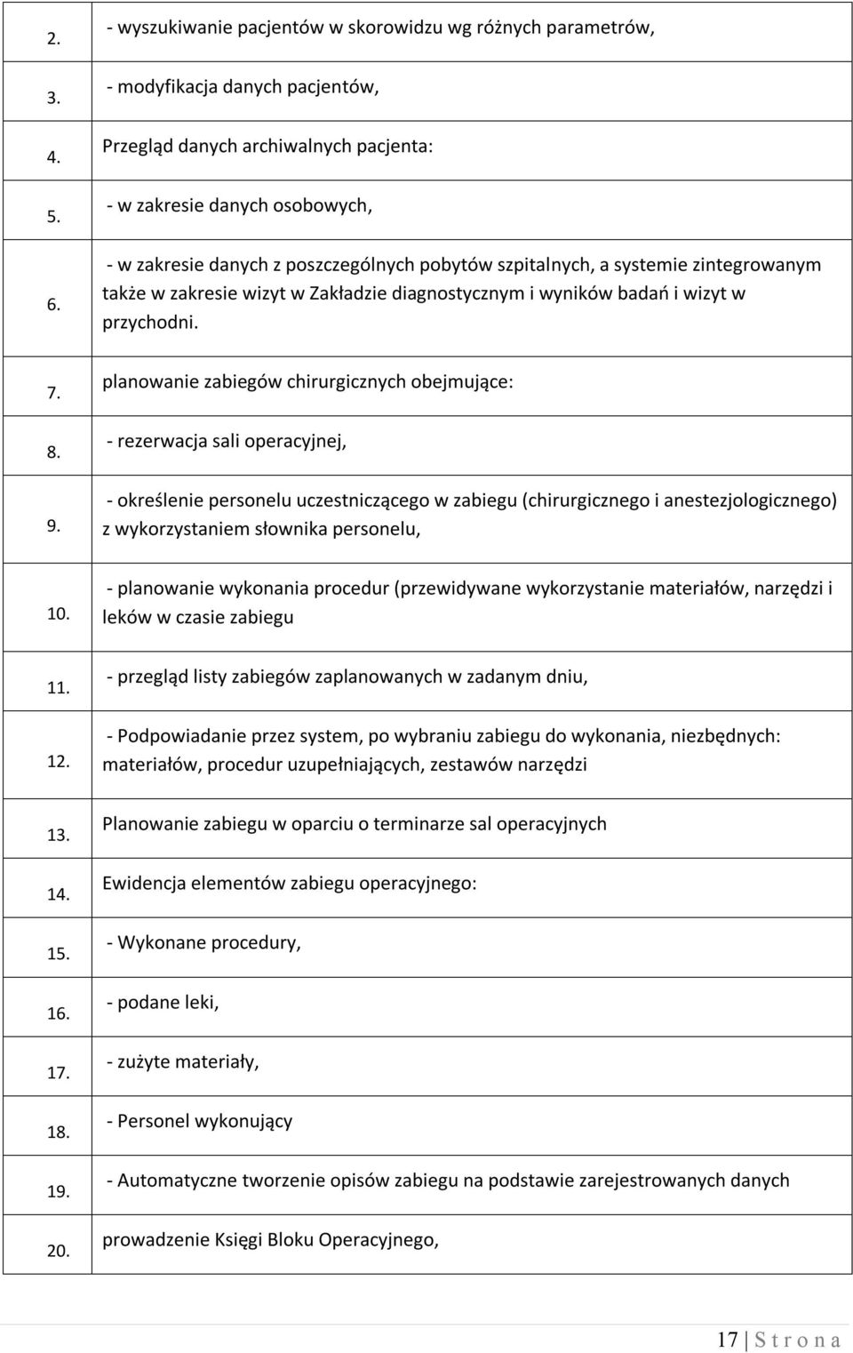 pobytów szpitalnych, a systemie zintegrowanym także w zakresie wizyt w Zakładzie diagnostycznym i wyników badań i wizyt w przychodni. 7. 8. 9.