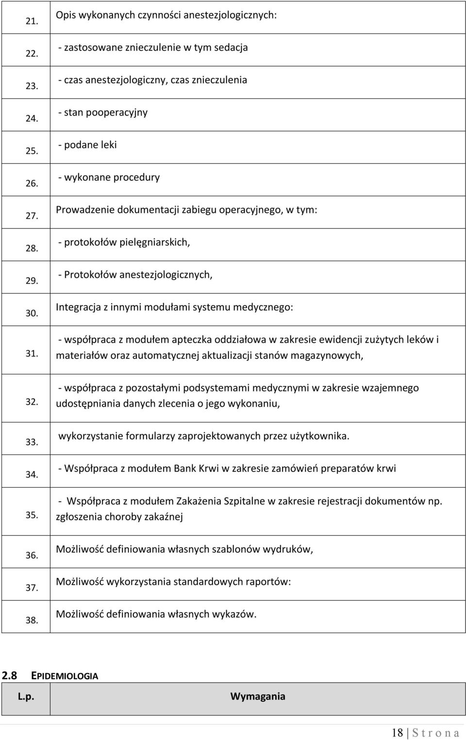 dokumentacji zabiegu operacyjnego, w tym: - protokołów pielęgniarskich, - Protokołów anestezjologicznych, Integracja z innymi modułami systemu medycznego: - współpraca z modułem apteczka oddziałowa w