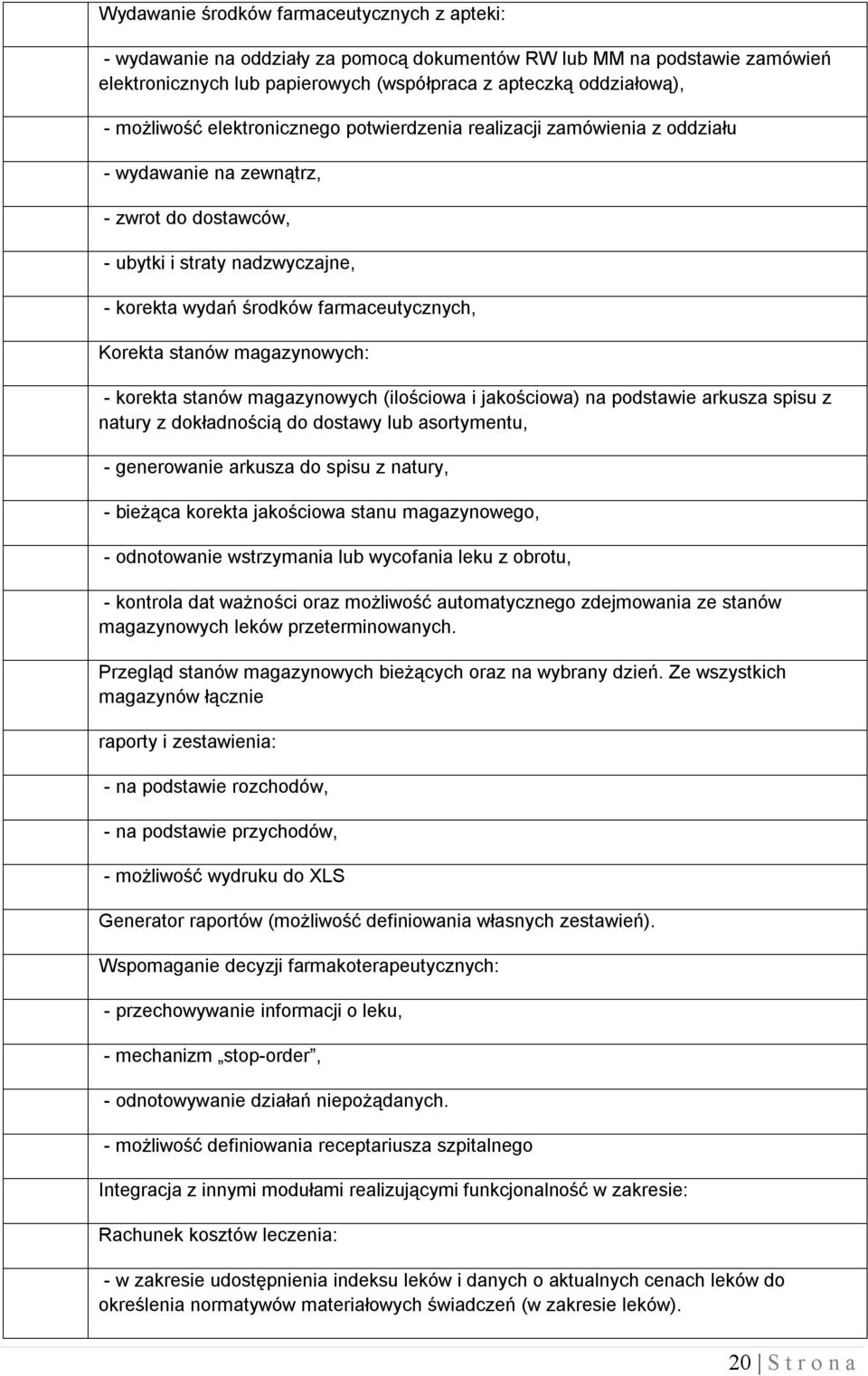 Korekta stanów magazynowych: - korekta stanów magazynowych (ilościowa i jakościowa) na podstawie arkusza spisu z natury z dokładnością do dostawy lub asortymentu, - generowanie arkusza do spisu z