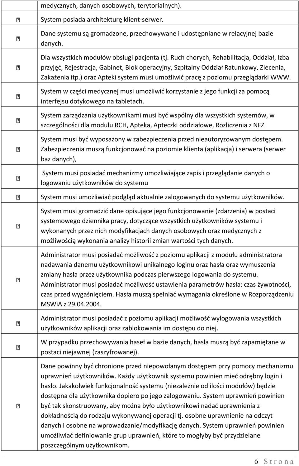 ) oraz Apteki system musi umożliwić pracę z poziomu przeglądarki WWW. System w części medycznej musi umożliwić korzystanie z jego funkcji za pomocą interfejsu dotykowego na tabletach.
