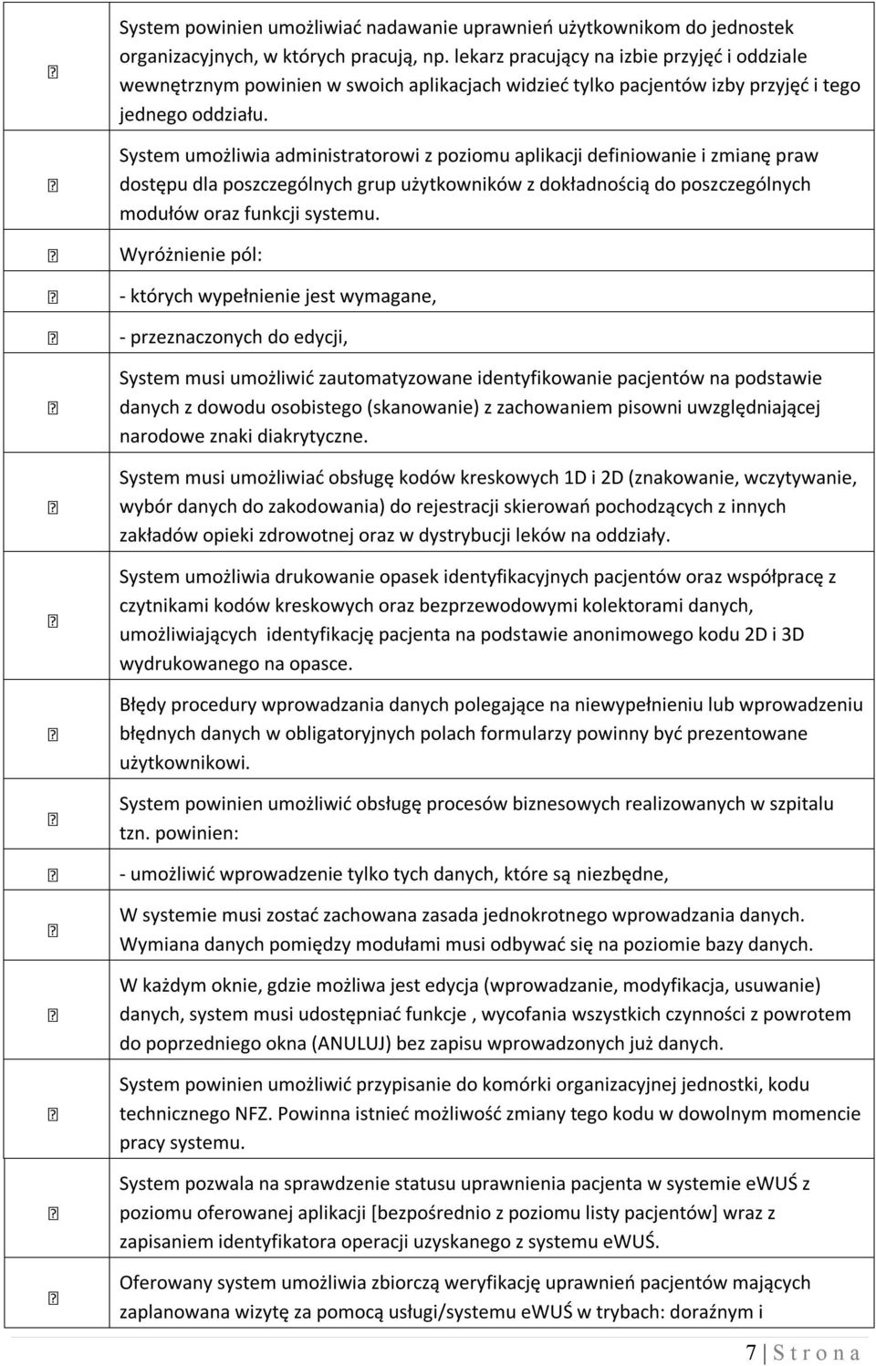 System umożliwia administratorowi z poziomu aplikacji definiowanie i zmianę praw dostępu dla poszczególnych grup użytkowników z dokładnością do poszczególnych modułów oraz funkcji systemu.