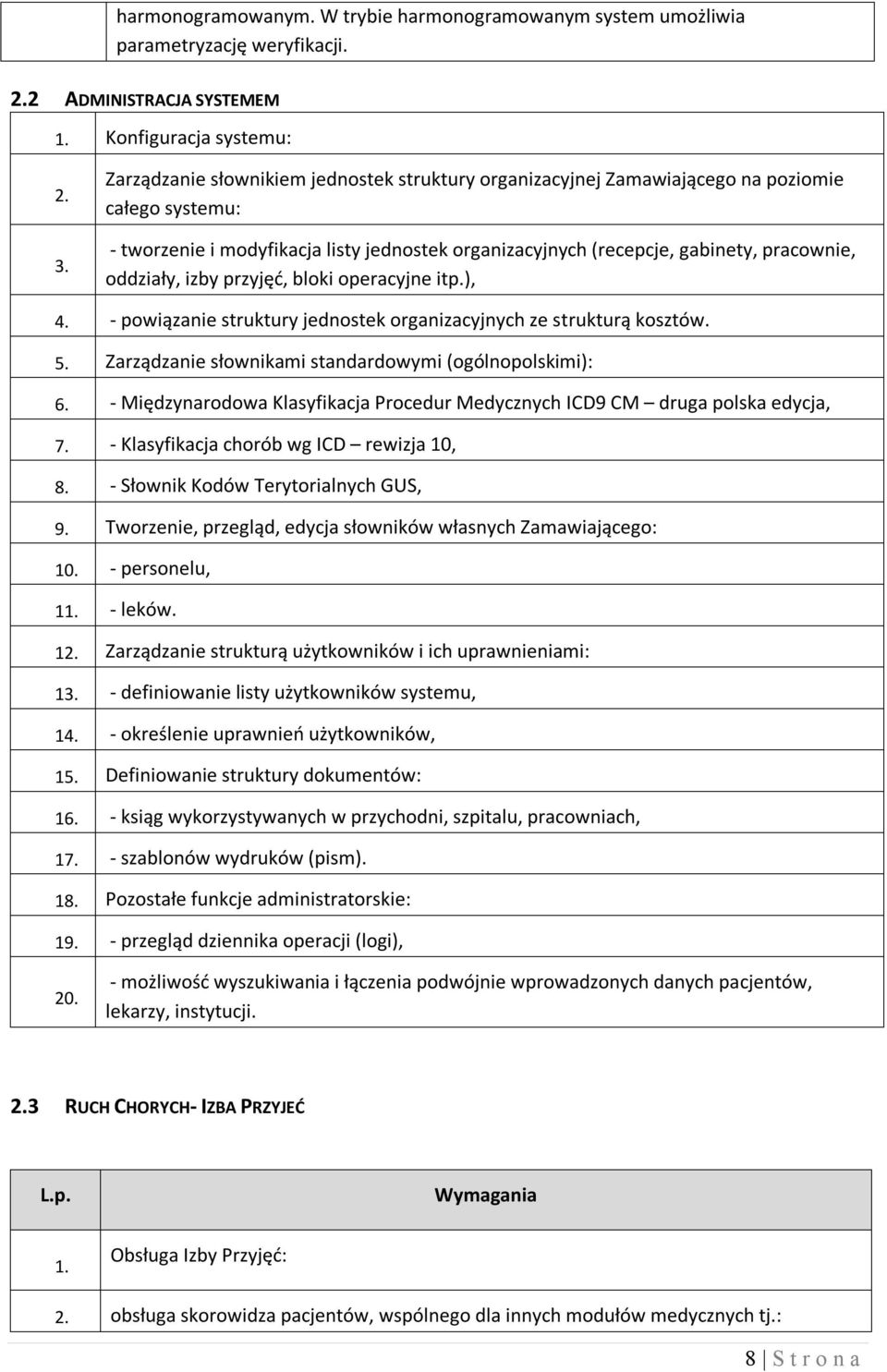 izby przyjęć, bloki operacyjne itp.), 4. - powiązanie struktury jednostek organizacyjnych ze strukturą kosztów. 5. Zarządzanie słownikami standardowymi (ogólnopolskimi): 6.