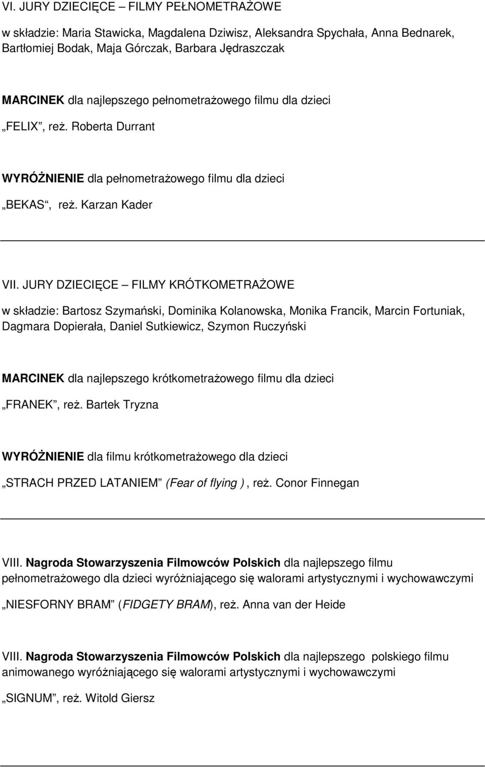 JURY DZIECIĘCE FILMY KRÓTKOMETRAŻOWE w składzie: Bartosz Szymański, Dominika Kolanowska, Monika Francik, Marcin Fortuniak, Dagmara Dopierała, Daniel Sutkiewicz, Szymon Ruczyński MARCINEK dla