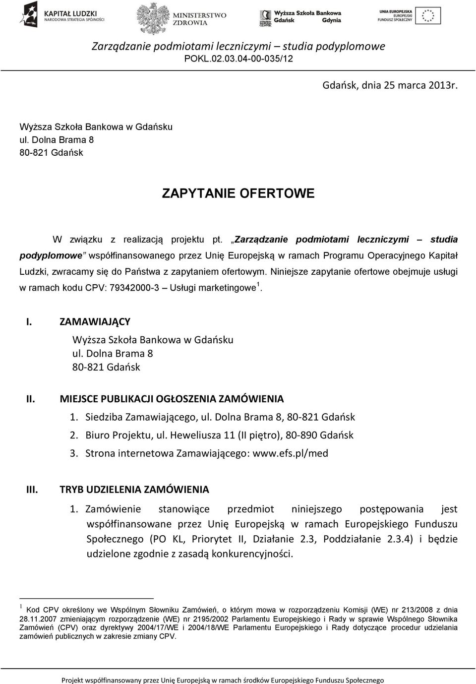 Niniejsze zapytanie ofertowe obejmuje usługi w ramach kodu CPV: 79342000-3 Usługi marketingowe 1. I. ZAMAWIAJĄCY Wyższa Szkoła Bankowa w Gdańsku ul. Dolna Brama 8 80-821 Gdańsk II.