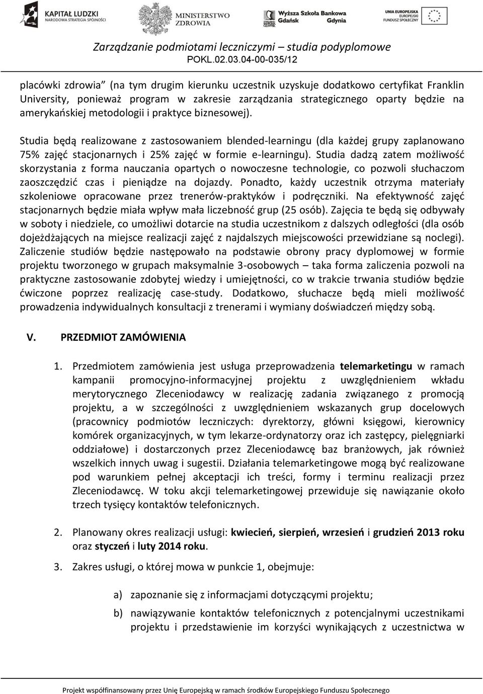 Studia dadzą zatem możliwość skorzystania z forma nauczania opartych o nowoczesne technologie, co pozwoli słuchaczom zaoszczędzić czas i pieniądze na dojazdy.