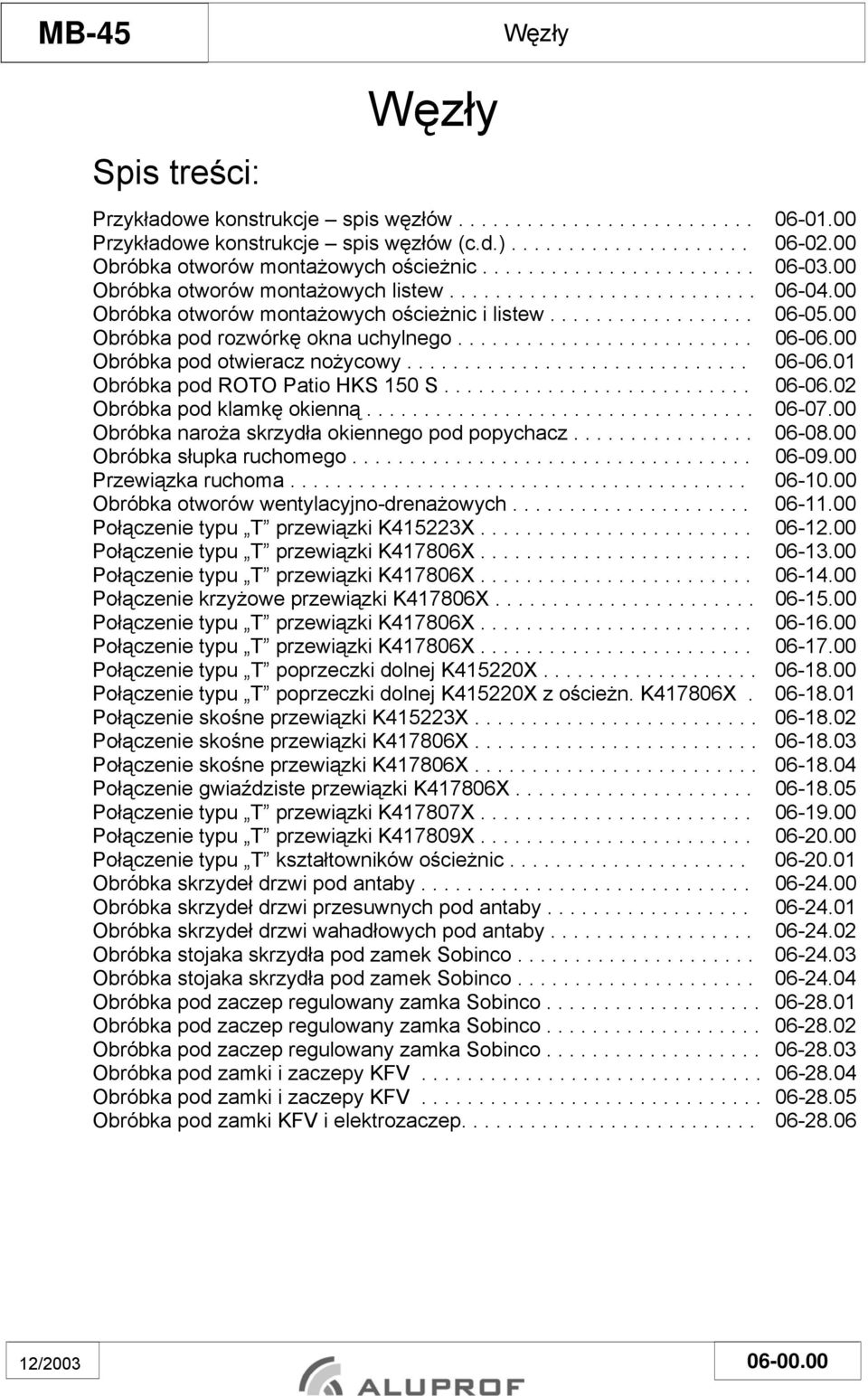 00 Obróbka pod rozwórkę okna uchylnego.......................... 06-06.00 Obróbka pod otwieracz nożycowy.............................. 06-06.01 Obróbka pod ROTO Patio HKS 150 S........................... 06-06.02 Obróbka pod klamkę okienną.