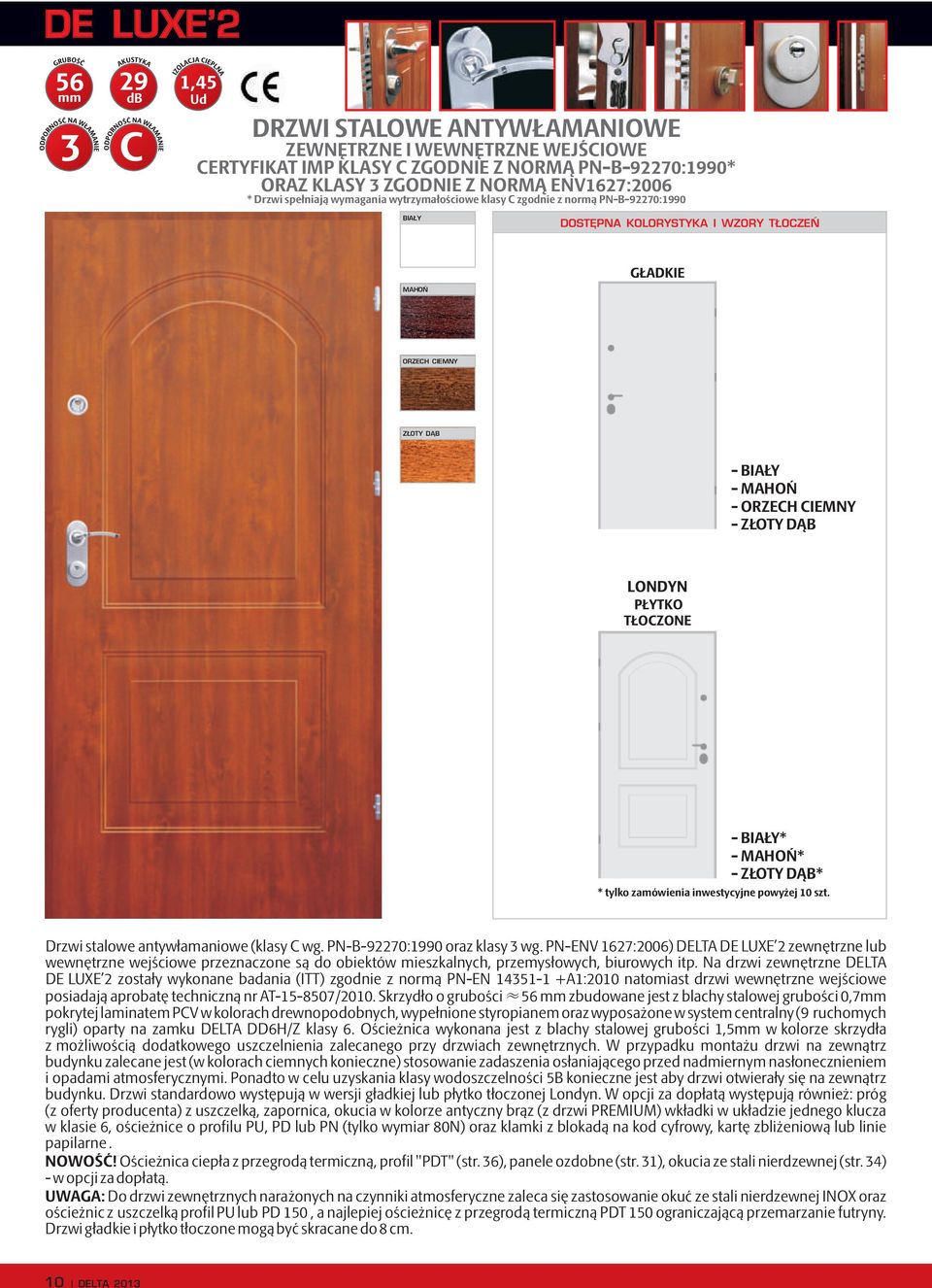 - BIAŁY* - MAHOŃ* - ZŁOTY DĄB* * tylko zamówienia inwestycyjne powyżej 10 szt. Drzwi stalowe antywłamaniowe (klasy C wg. PN-B-92270:1990 oraz klasy 3 wg.