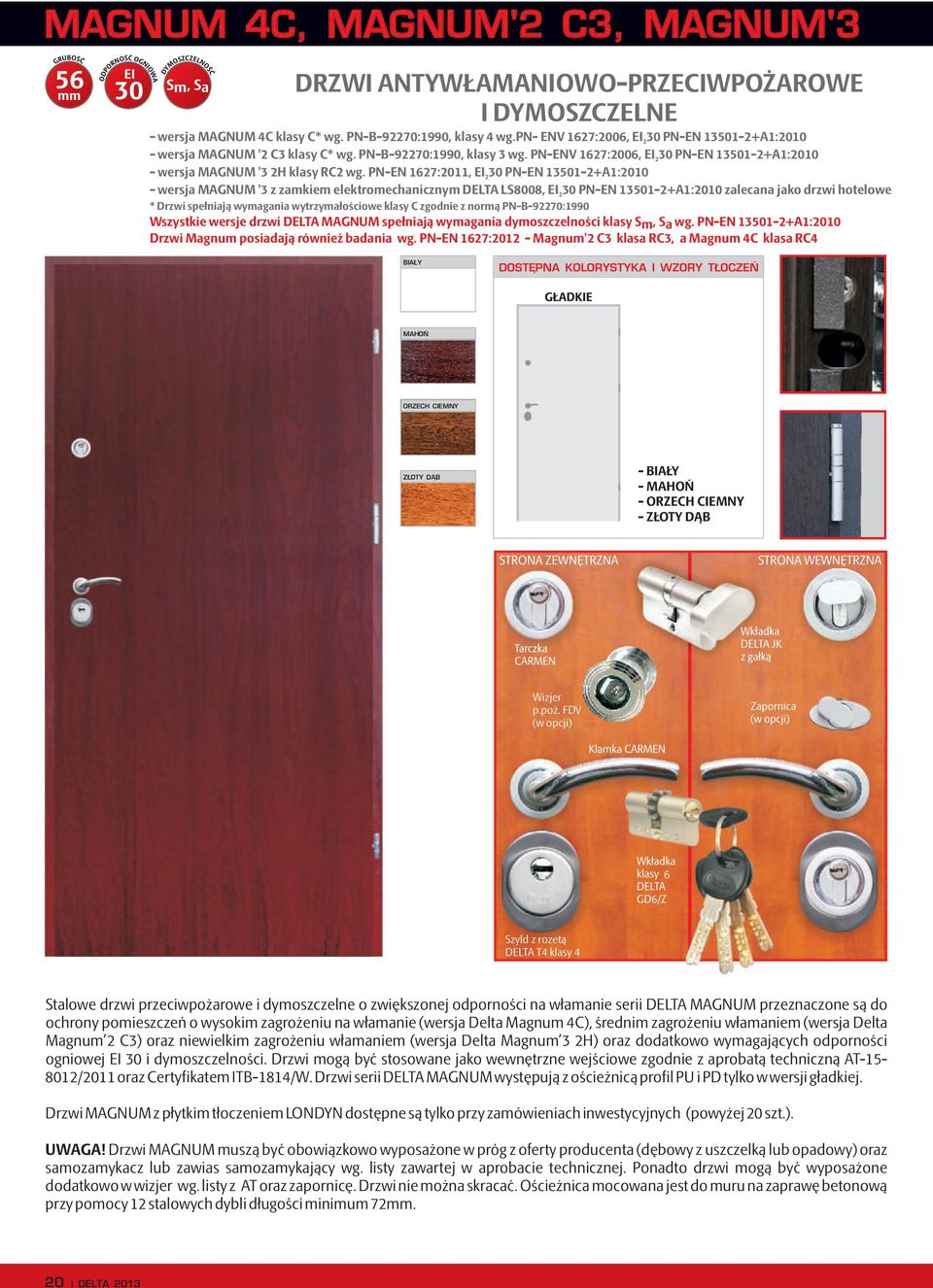 PN-EN 1627:2011, EI230 PN-EN 13501-2+A1:2010 - wersja MAGNUM '3 z zamkiem elektromechanicznym DELTA LS8008, EI230 PN-EN 13501-2+A1:2010 zalecana jako drzwi hotelowe * Drzwi spełniają wymagania