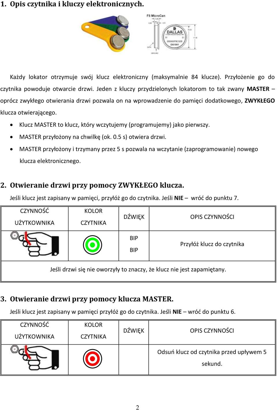 Klucz MASTER to klucz, który wczytujemy (programujemy) jako pierwszy. MASTER przyłożony na chwilkę (ok. 0.5 s) otwiera drzwi.