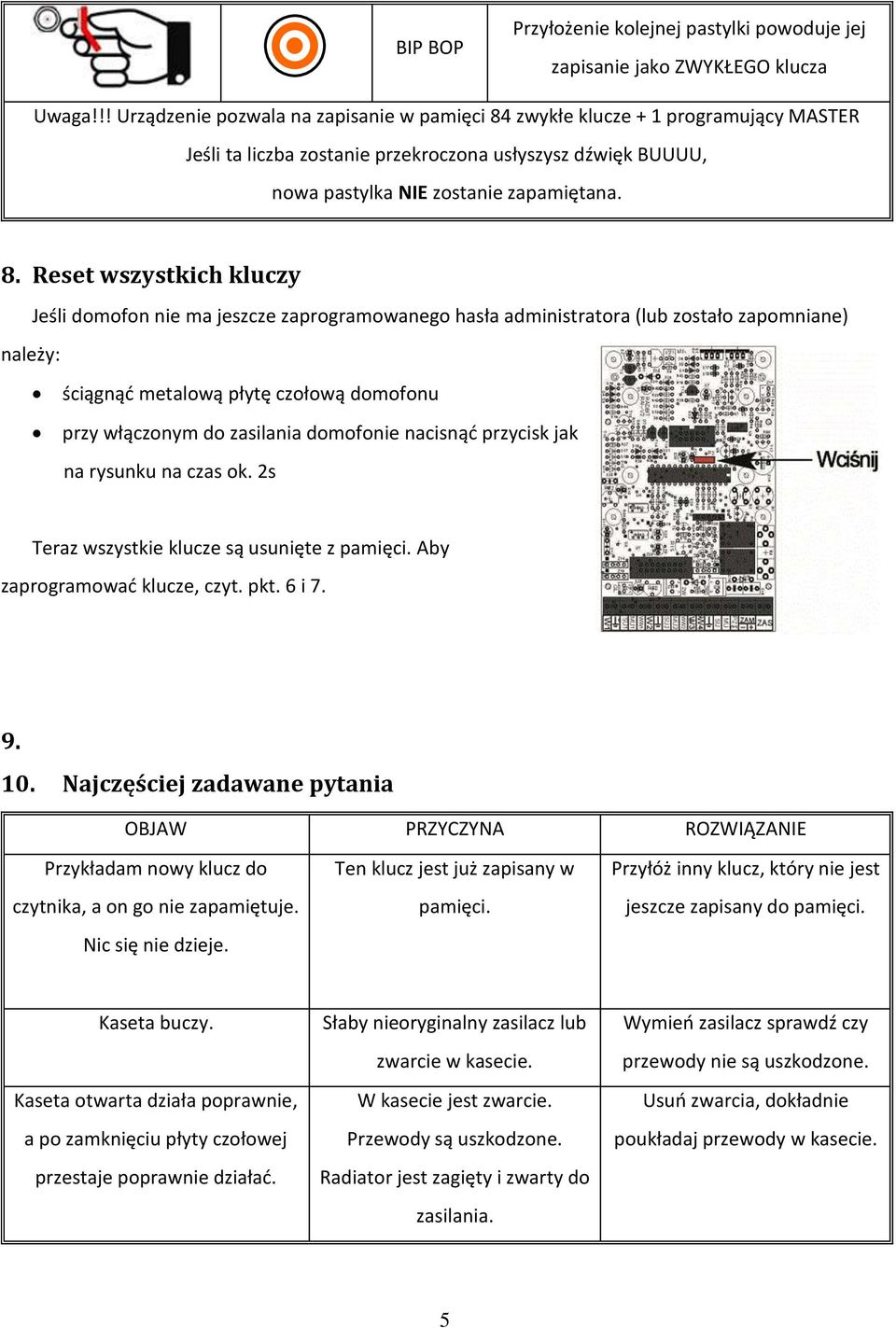 zwykłe klucze + 1 programujący MASTER Jeśli ta liczba zostanie przekroczona usłyszysz dźwięk BUUUU, nowa pastylka NIE zostanie zapamiętana. 8.
