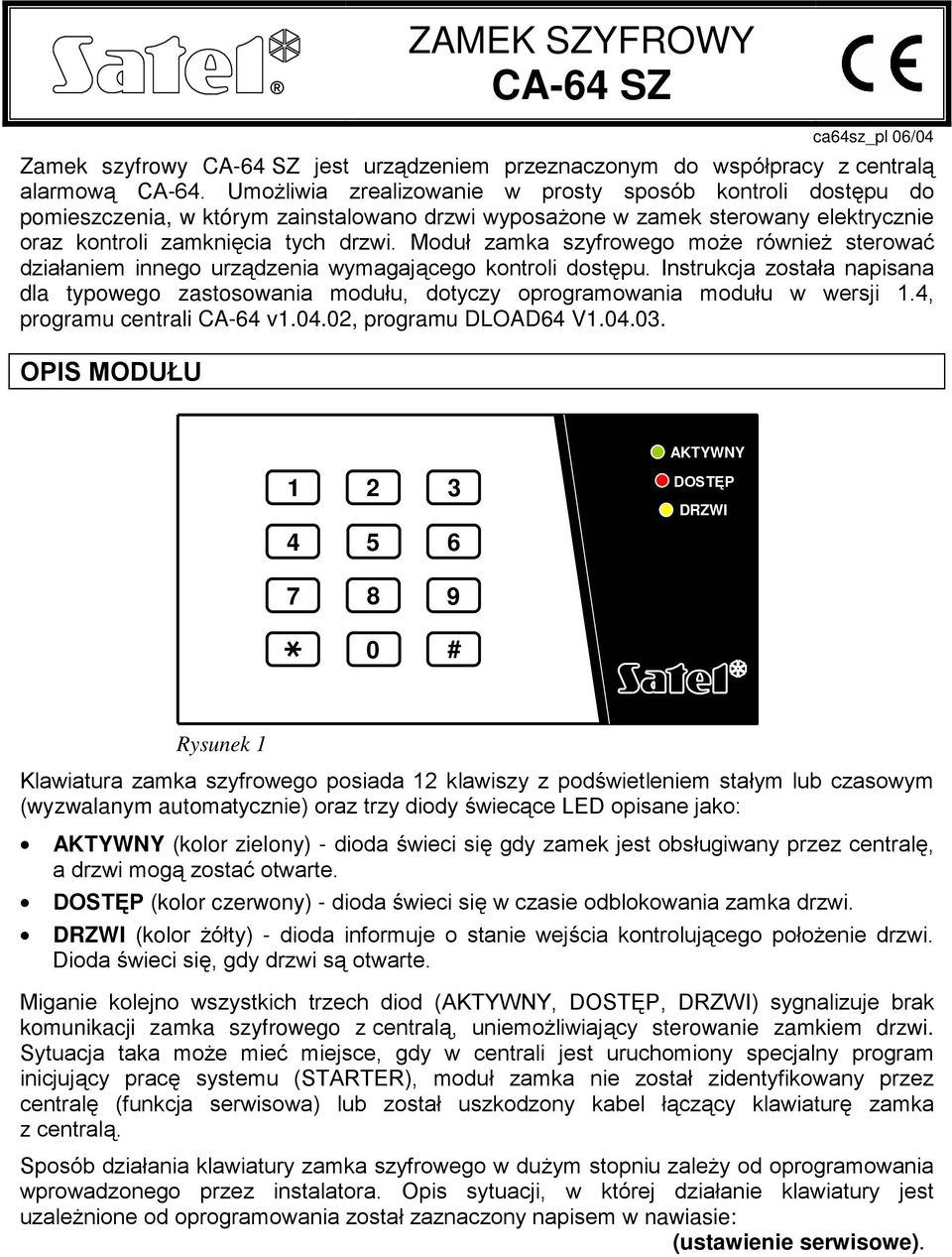 Moduł zamka szyfrowego może również sterować działaniem innego urządzenia wymagającego kontroli dostępu.