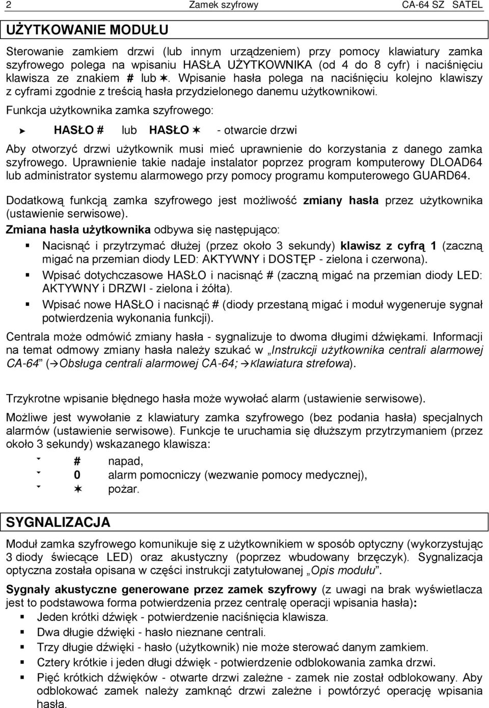 Funkcja użytkownika zamka szyfrowego: > HASŁO # lub HASŁO - otwarcie drzwi Aby otworzyć drzwi użytkownik musi mieć uprawnienie do korzystania z danego zamka szyfrowego.