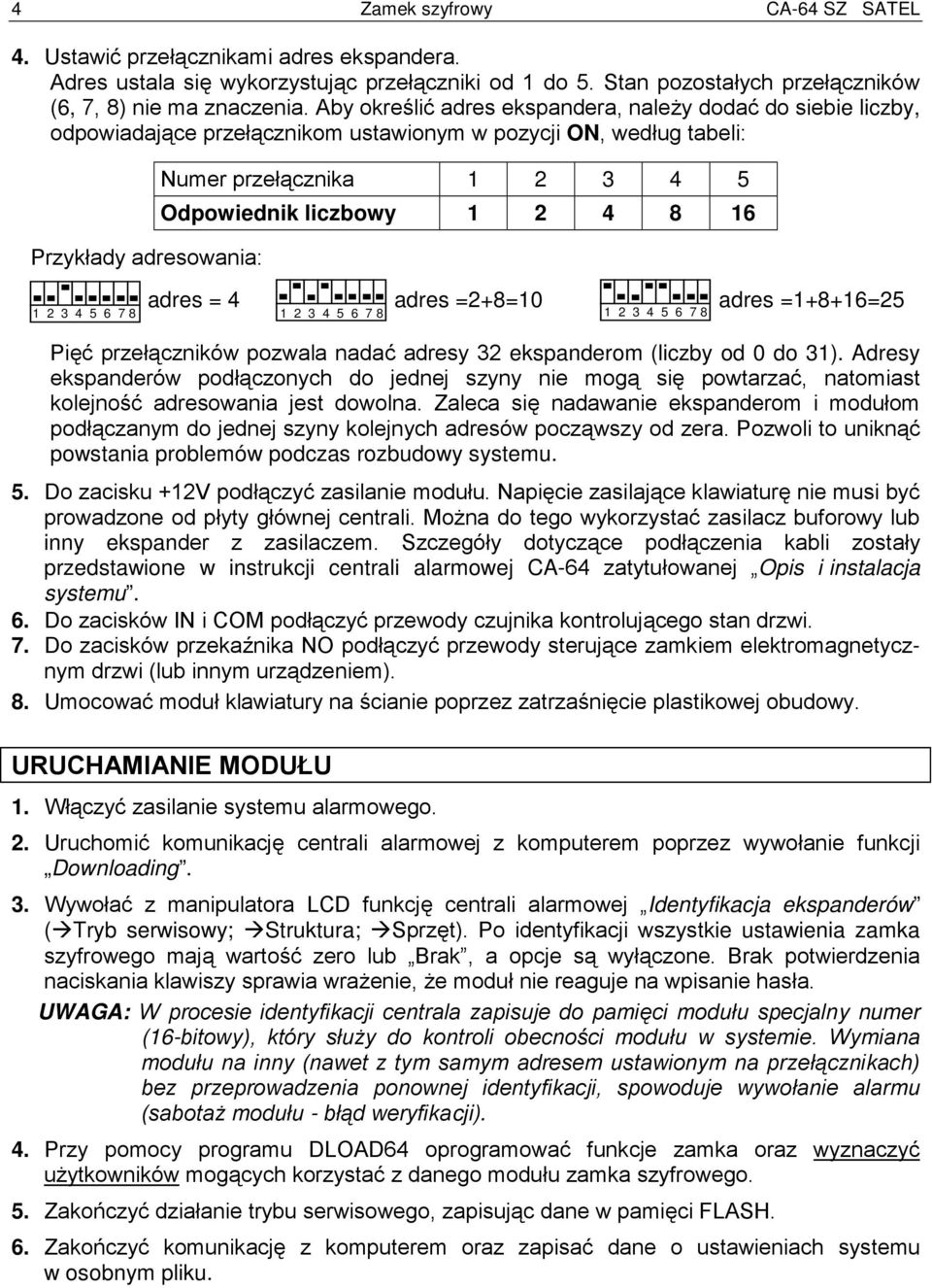 liczbowy 1 2 4 8 16 adres = 4 adres =2+8=10 adres =1+8+16=25 1 2 3 4 5 6 7 8 1 2 3 4 5 6 7 8 1 2 3 4 5 6 7 8 Pięć przełączników pozwala nadać adresy 32 ekspanderom (liczby od 0 do 31).