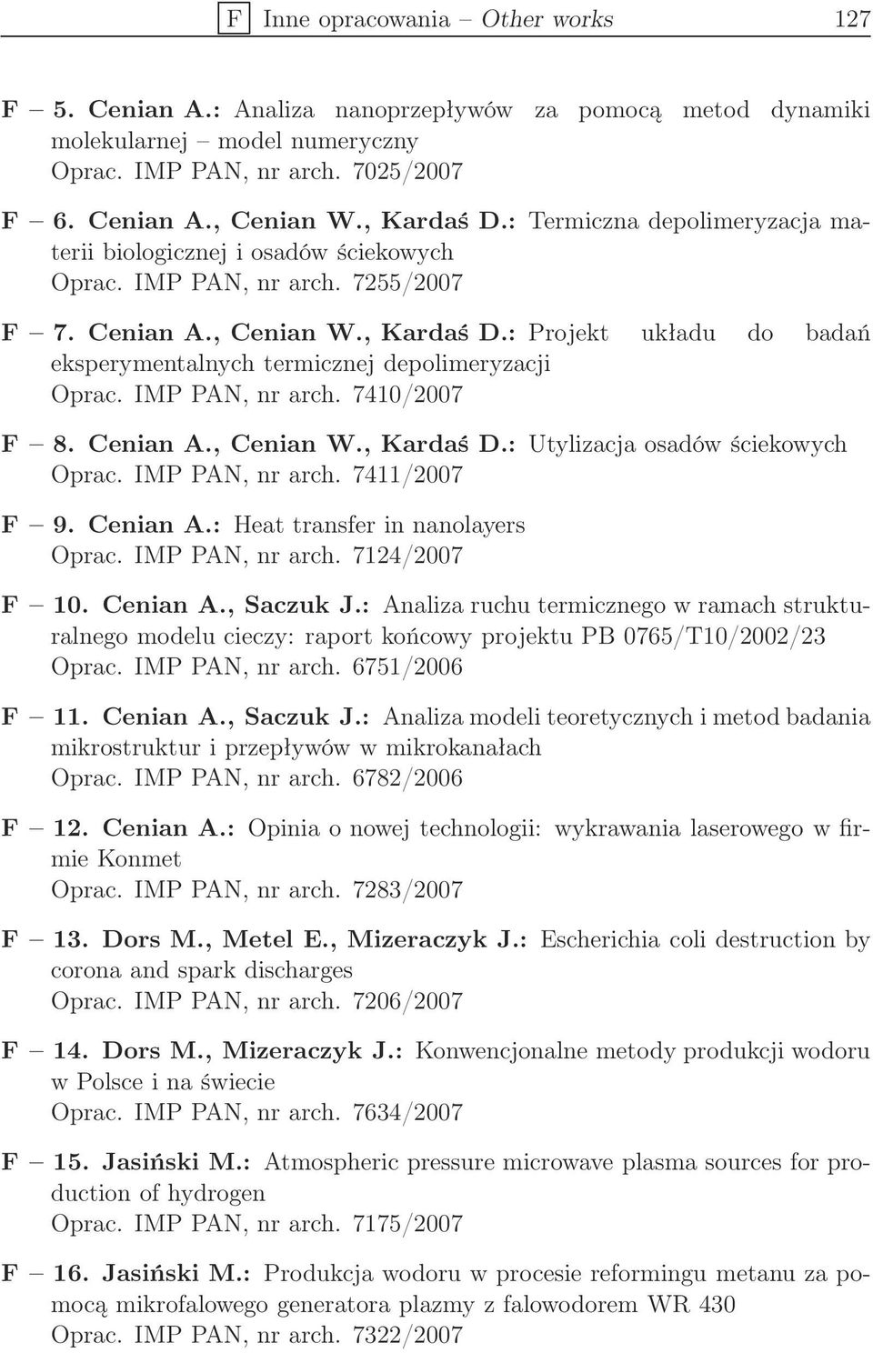 : Projekt układu do badań eksperymentalnych termicznej depolimeryzacji Oprac. IMP PAN, nr arch. 7410/2007 F 8. Cenian A., Cenian W., Kardaś D.: Utylizacja osadów ściekowych Oprac. IMP PAN, nr arch. 7411/2007 F 9.