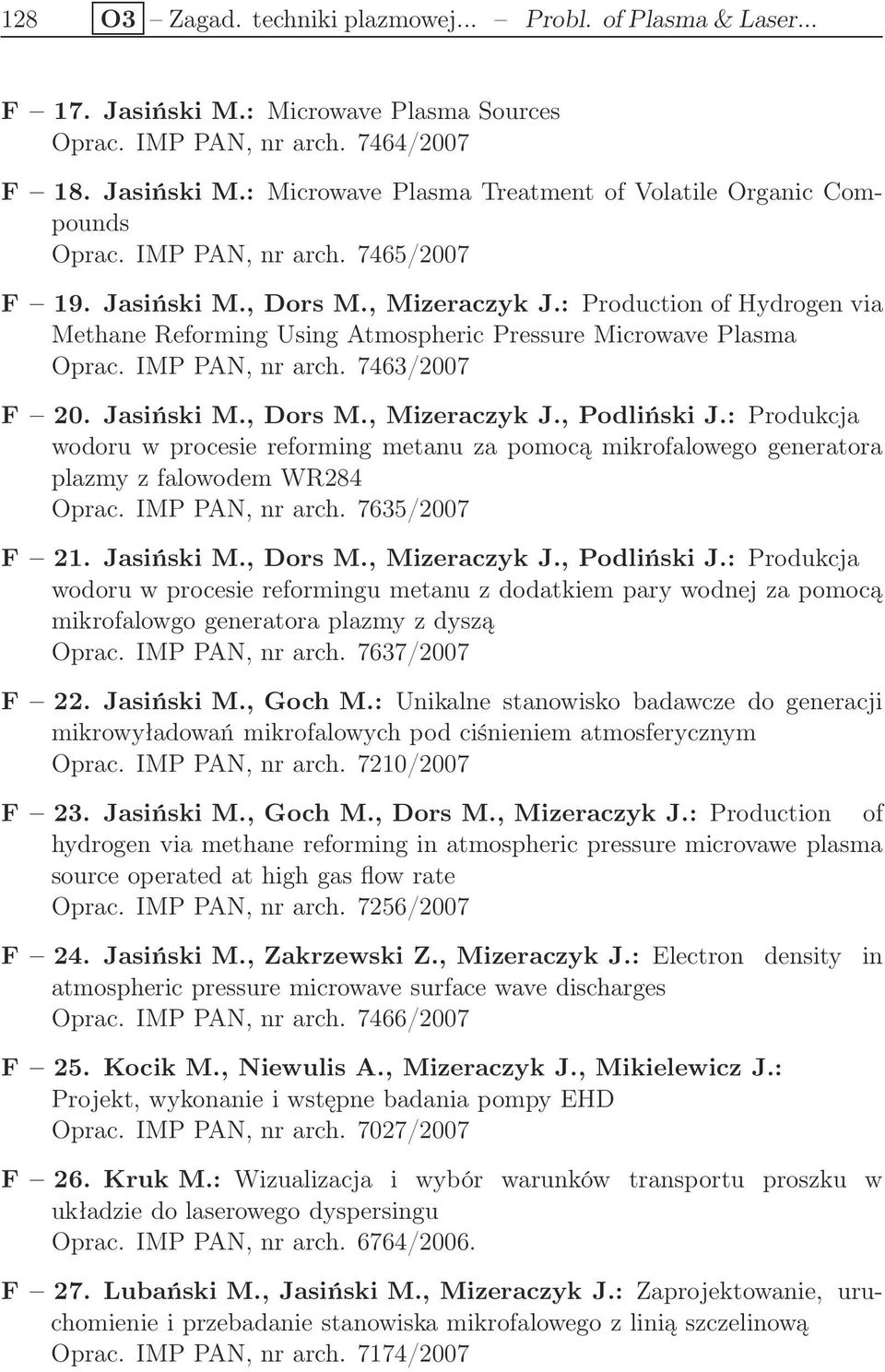 Jasiński M., Dors M., Mizeraczyk J., Podliński J.: Produkcja wodoru w procesie reforming metanu za pomocą mikrofalowego generatora plazmy z falowodem WR284 Oprac. IMP PAN, nr arch. 7635/2007 F 21.