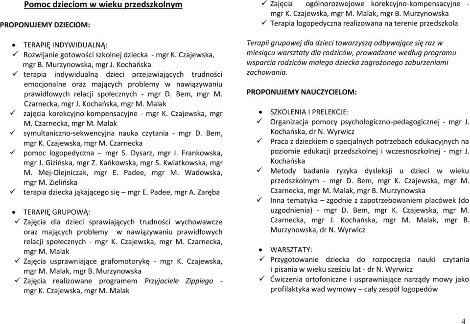 Kochańska, mgr M. Malak zajęcia korekcyjno-kompensacyjne - mgr K. Czajewska, mgr M. Czarnecka, mgr M. Malak symultaniczno-sekwencyjna nauka czytania - mgr D. Bem, mgr K. Czajewska, mgr M. Czarnecka pomoc logopedyczna mgr S.