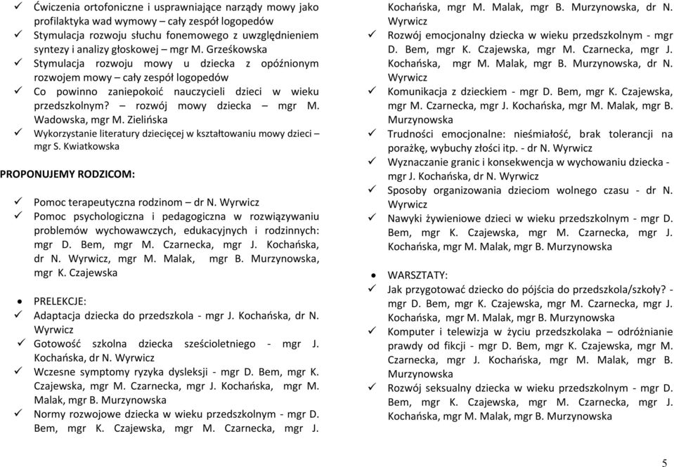 Wadowska, mgr M. Zielińska Wykorzystanie literatury dziecięcej w kształtowaniu mowy dzieci mgr S. Kwiatkowska PROPONUJEMY RODZICOM: Pomoc terapeutyczna rodzinom dr N.