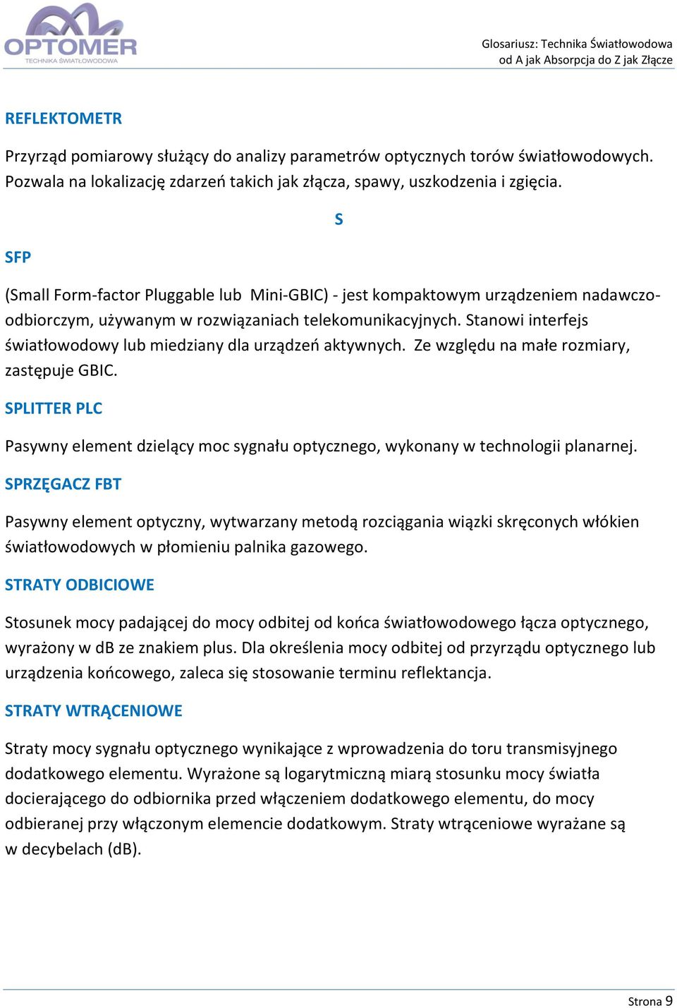 Stanowi interfejs światłowodowy lub miedziany dla urządzeń aktywnych. Ze względu na małe rozmiary, zastępuje GBIC.