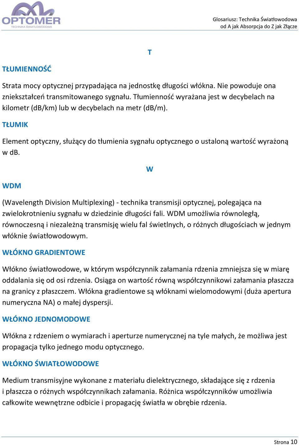 WDM W (Wavelength Division Multiplexing) - technika transmisji optycznej, polegająca na zwielokrotnieniu sygnału w dziedzinie długości fali.