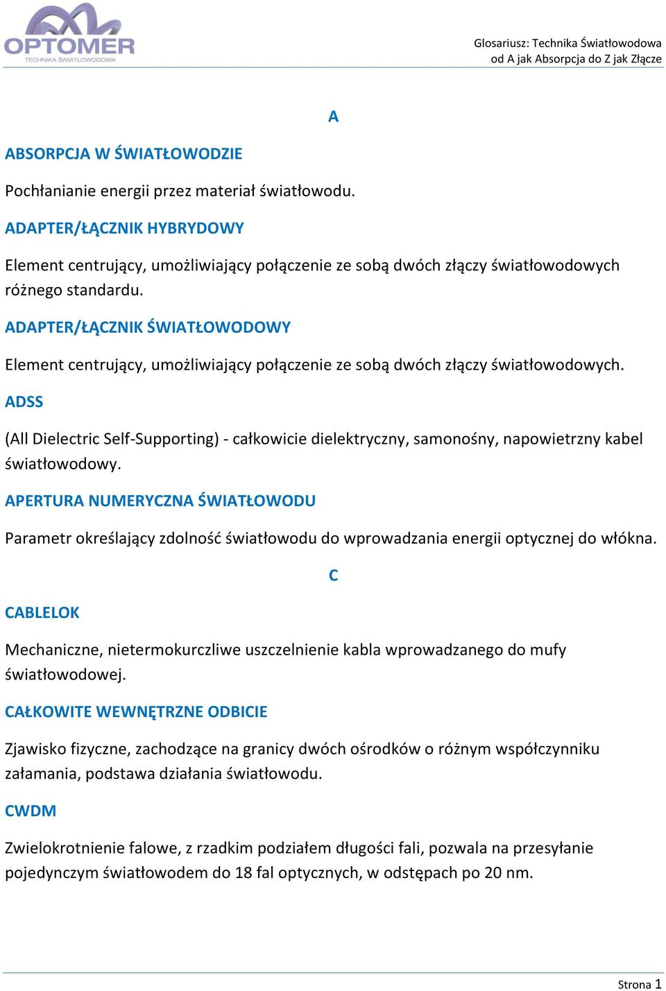 ADAPTER/ŁĄCZNIK ŚWIATŁOWODOWY Element centrujący, umożliwiający połączenie ze sobą dwóch złączy światłowodowych.