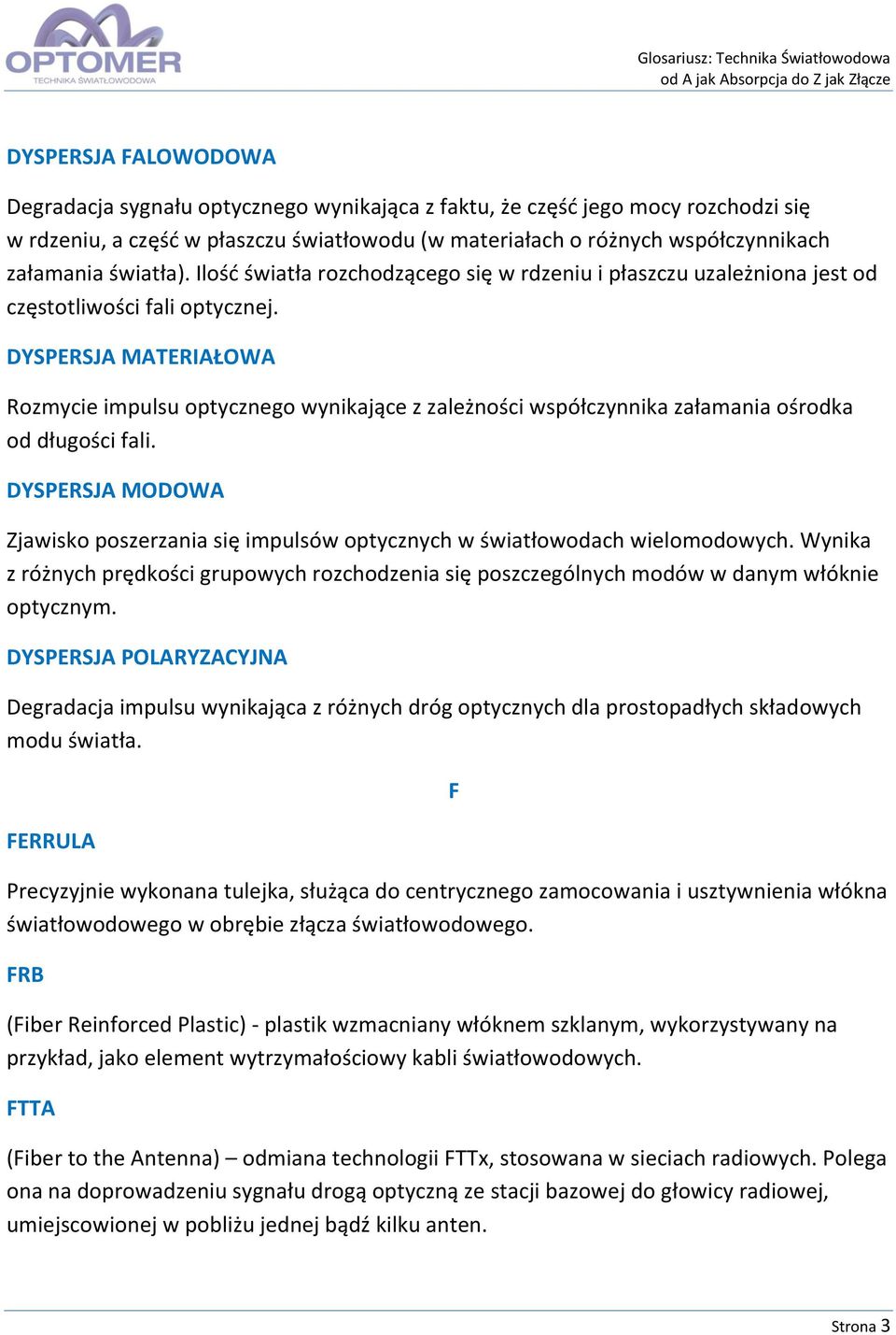 DYSPERSJA MATERIAŁOWA Rozmycie impulsu optycznego wynikające z zależności współczynnika załamania ośrodka od długości fali.