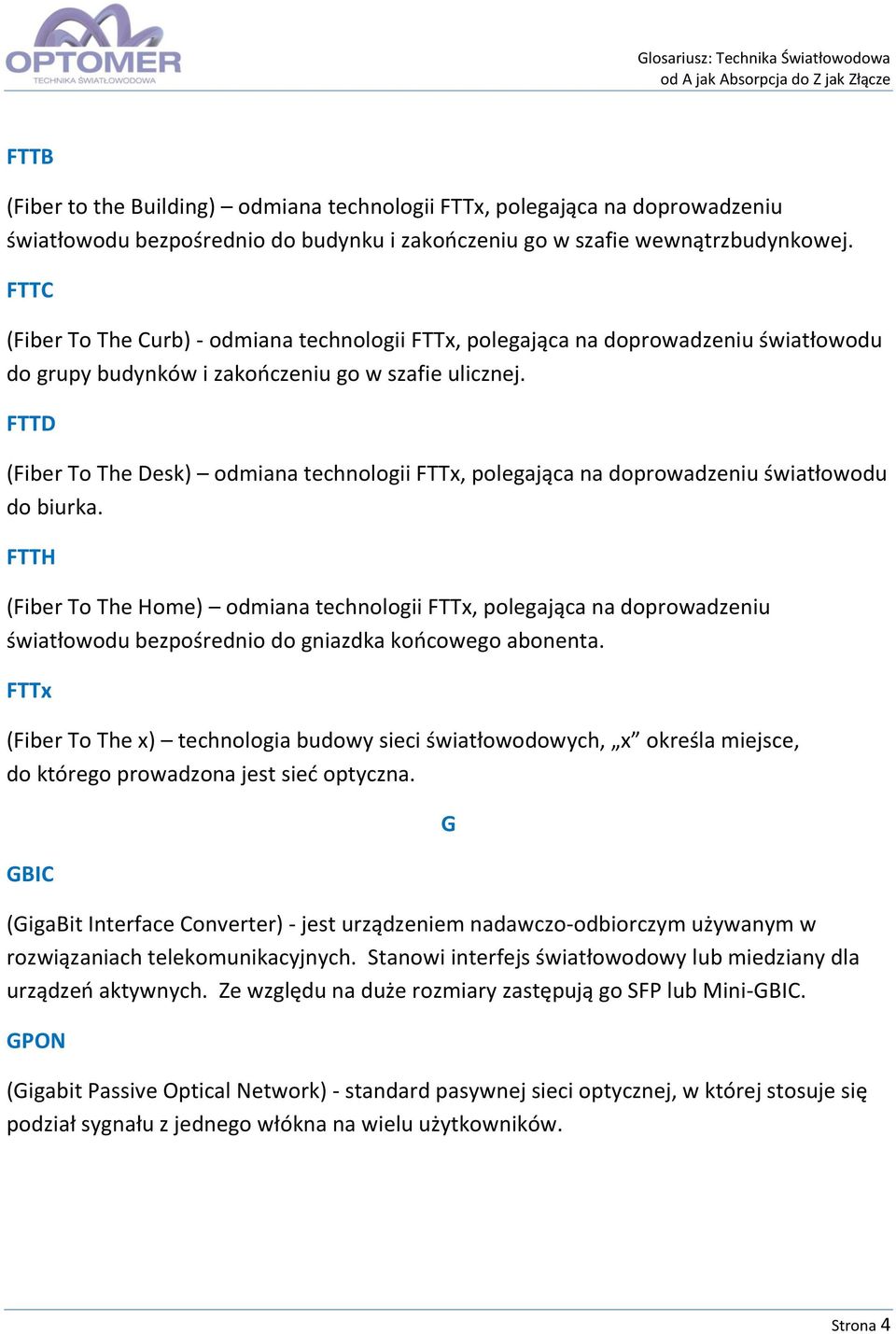 FTTD (Fiber To The Desk) odmiana technologii FTTx, polegająca na doprowadzeniu światłowodu do biurka.