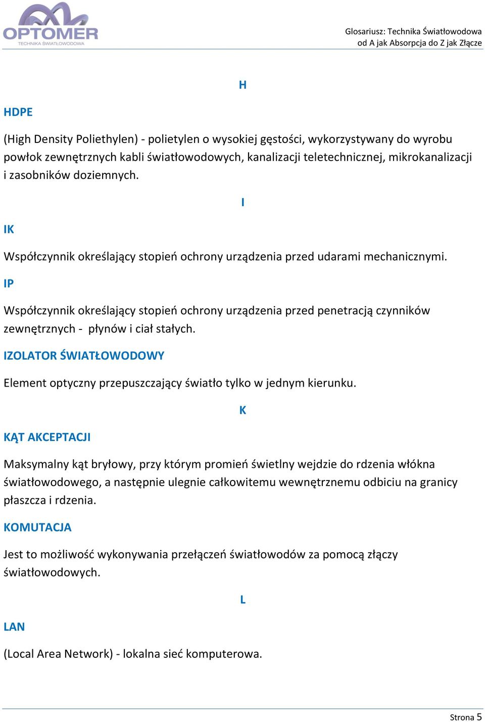 IP Współczynnik określający stopień ochrony urządzenia przed penetracją czynników zewnętrznych - płynów i ciał stałych.