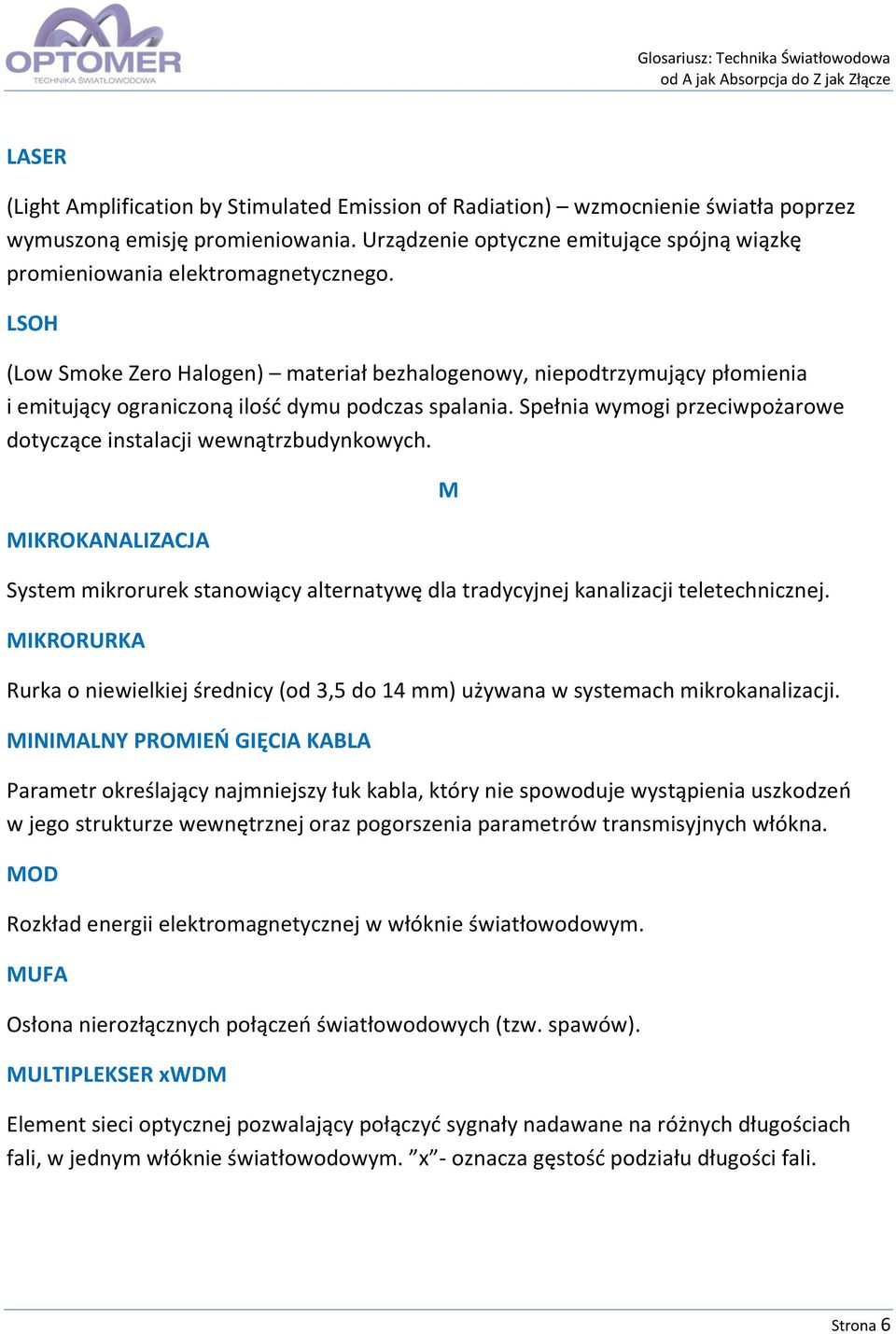 LSOH (Low Smoke Zero Halogen) materiał bezhalogenowy, niepodtrzymujący płomienia i emitujący ograniczoną ilość dymu podczas spalania.