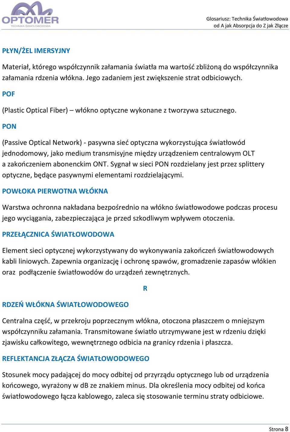 PON (Passive Optical Network) - pasywna sieć optyczna wykorzystująca światłowód jednodomowy, jako medium transmisyjne między urządzeniem centralowym OLT a zakończeniem abonenckim ONT.