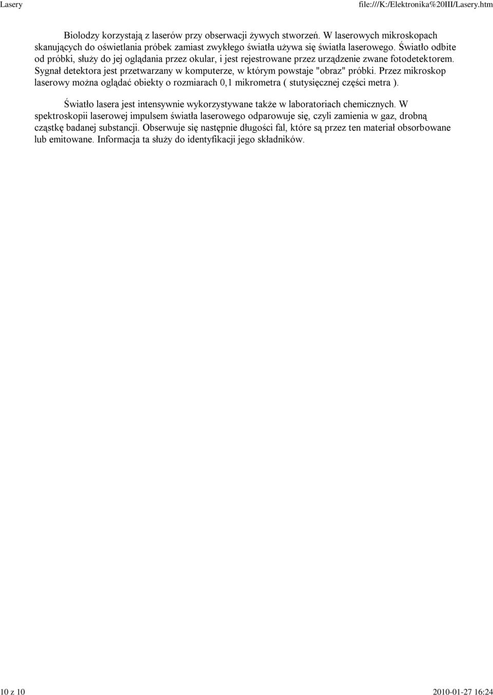 Światło odbite od próbki, służy do jej oglądania przez okular, i jest rejestrowane przez urządzenie zwane fotodetektorem.