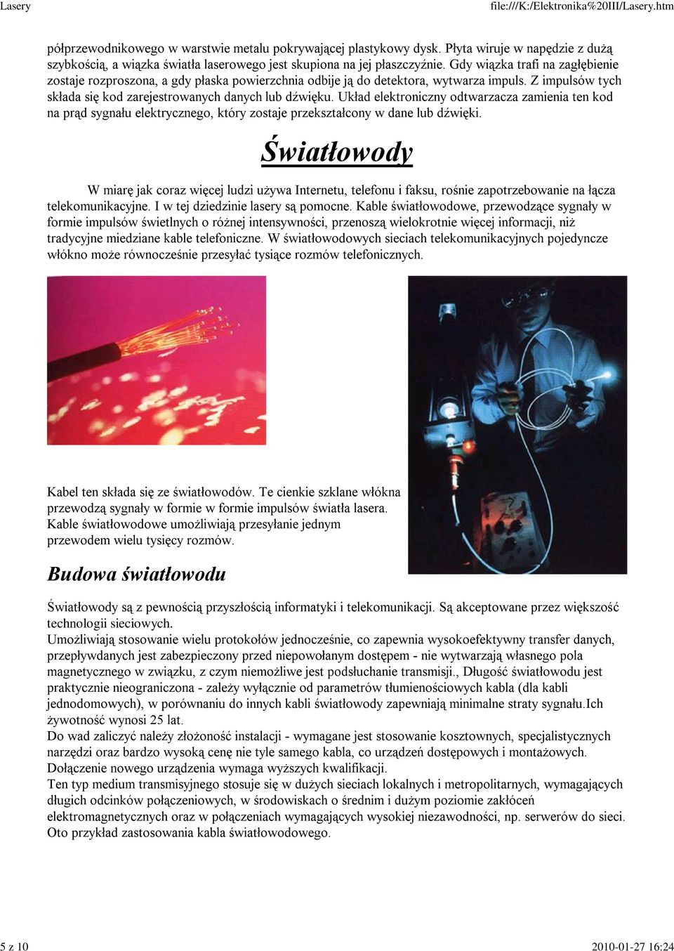 Układ elektroniczny odtwarzacza zamienia ten kod na prąd sygnału elektrycznego, który zostaje przekształcony w dane lub dźwięki.