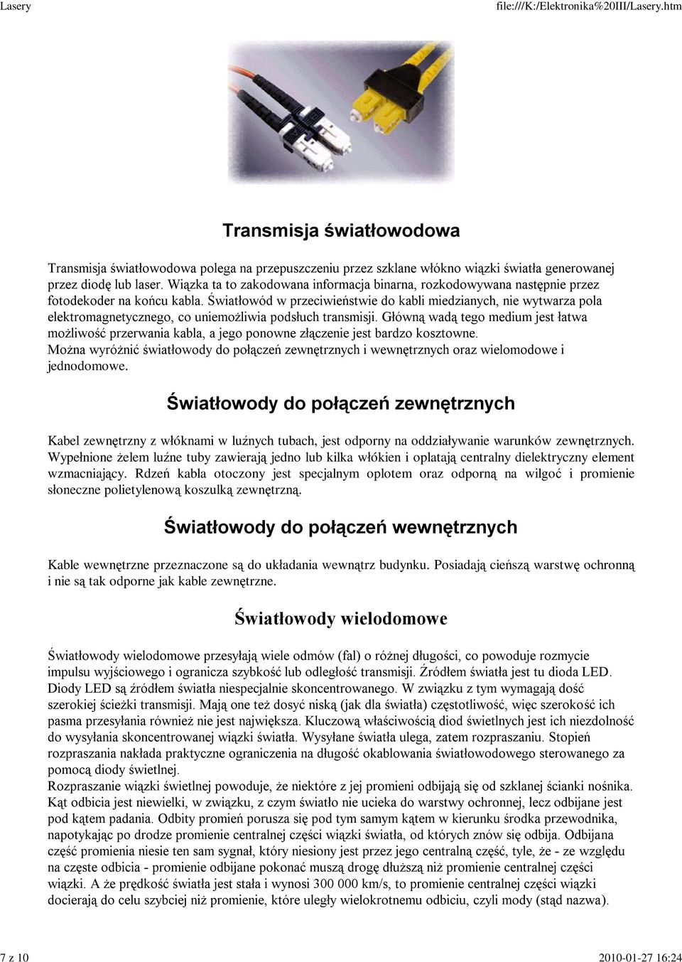 Światłowód w przeciwieństwie do kabli miedzianych, nie wytwarza pola elektromagnetycznego, co uniemożliwia podsłuch transmisji.
