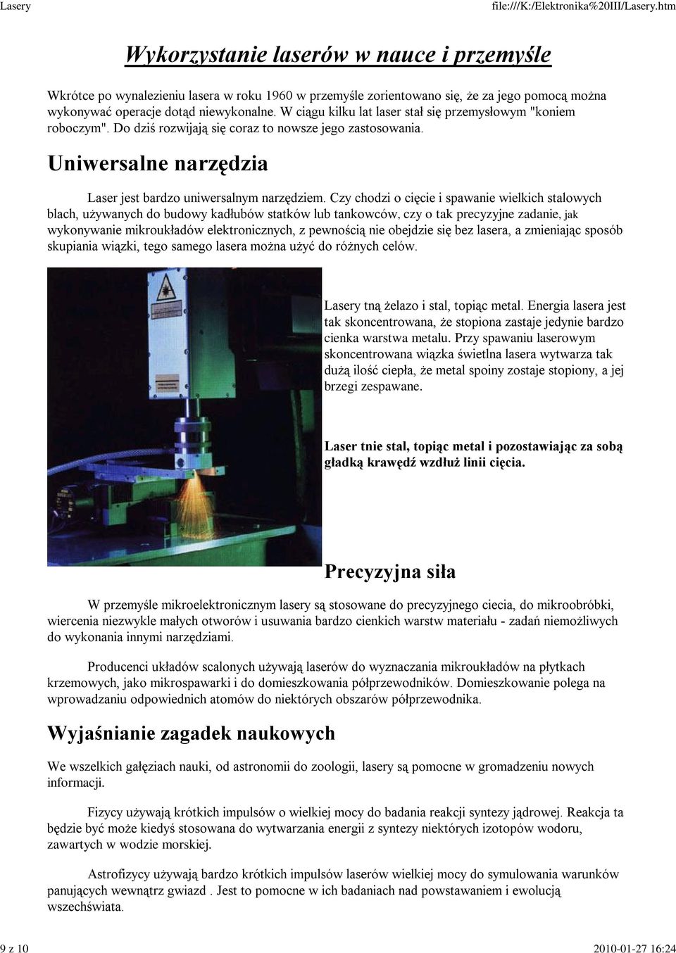 Czy chodzi o cięcie i spawanie wielkich stalowych blach, używanych do budowy kadłubów statków lub tankowców, czy o tak precyzyjne zadanie, jak wykonywanie mikroukładów elektronicznych, z pewnością
