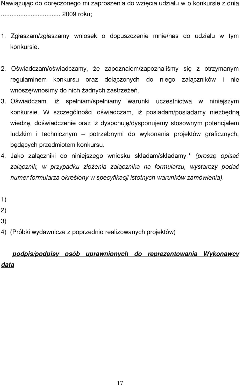 Oświadczam/oświadczamy, że zapoznałem/zapoznaliśmy się z otrzymanym regulaminem konkursu oraz dołączonych do niego załączników i nie wnoszę/wnosimy do nich żadnych zastrzeżeń. 3.