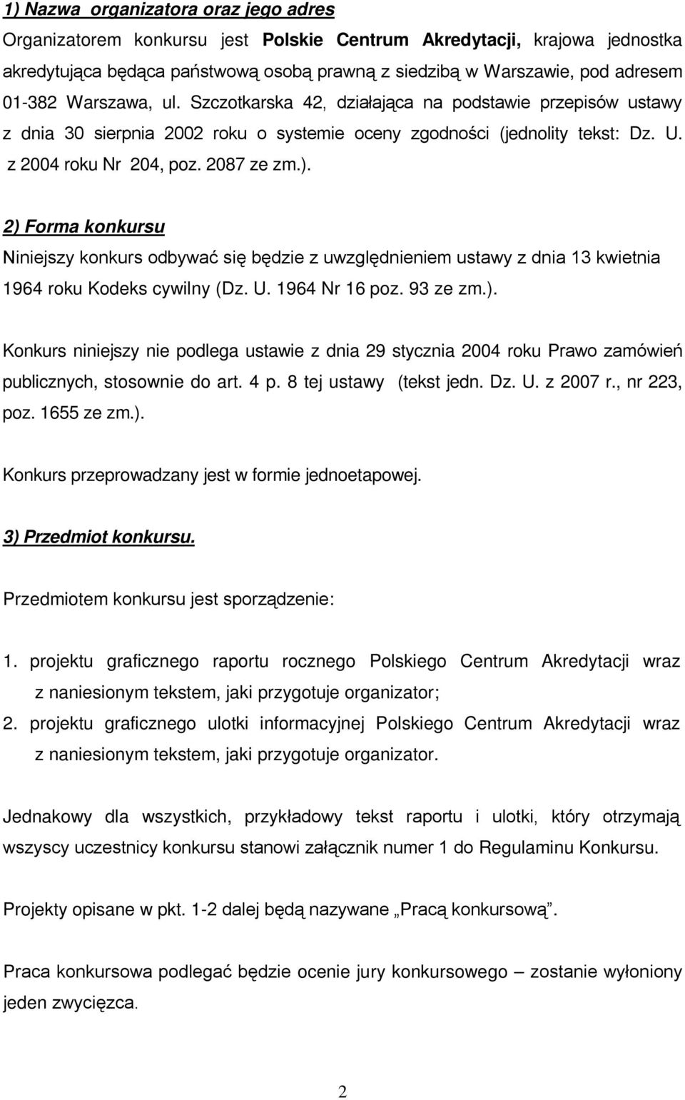 2) Forma konkursu Niniejszy konkurs odbywać się będzie z uwzględnieniem ustawy z dnia 13 kwietnia 1964 roku Kodeks cywilny (Dz. U. 1964 Nr 16 poz. 93 ze zm.). Konkurs niniejszy nie podlega ustawie z dnia 29 stycznia 2004 roku Prawo zamówień publicznych, stosownie do art.