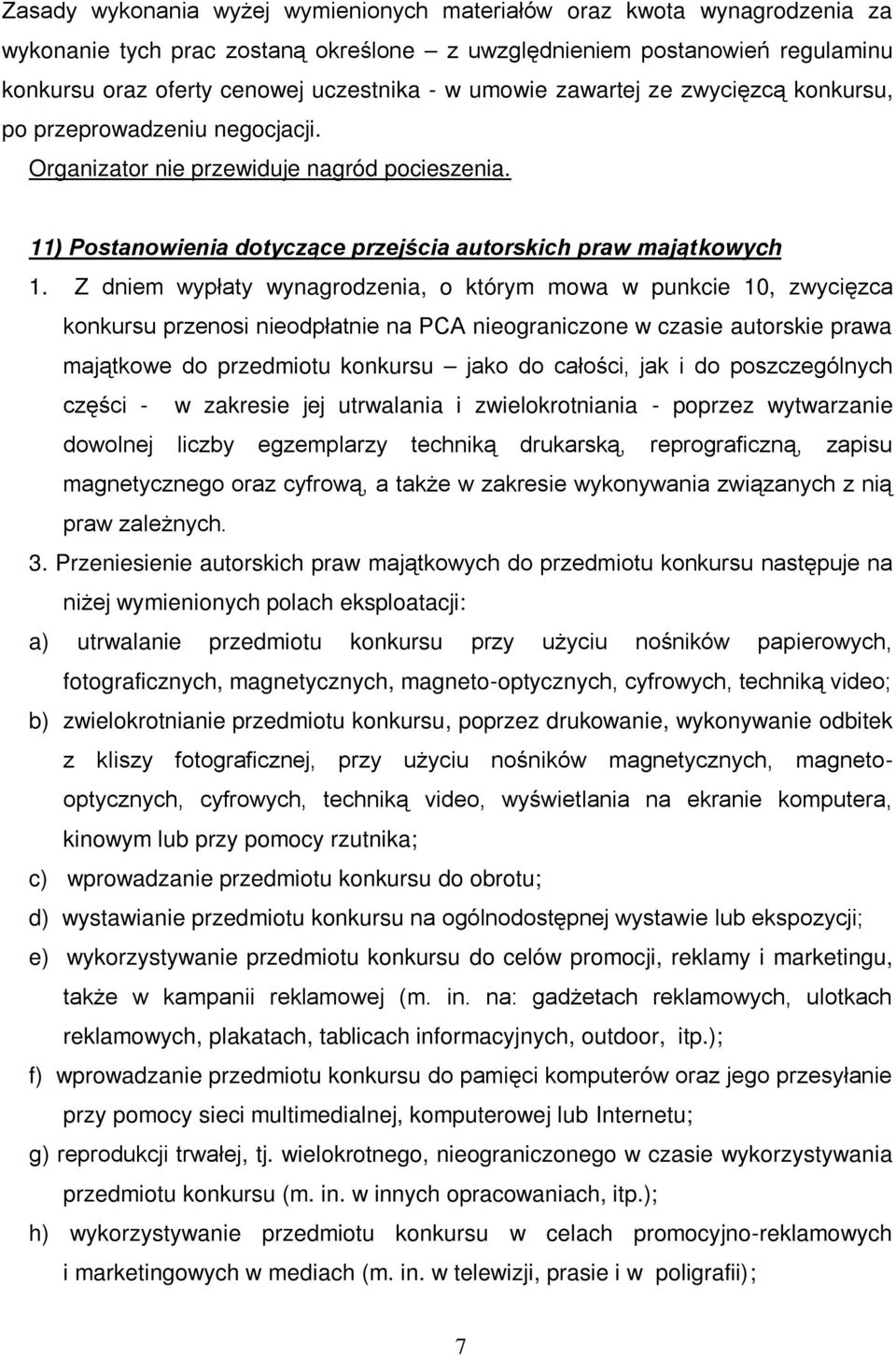 Z dniem wypłaty wynagrodzenia, o którym mowa w punkcie 10, zwycięzca konkursu przenosi nieodpłatnie na PCA nieograniczone w czasie autorskie prawa majątkowe do przedmiotu konkursu jako do całości,