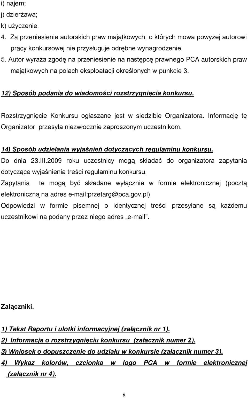 Rozstrzygnięcie Konkursu ogłaszane jest w siedzibie Organizatora. Informację tę Organizator przesyła niezwłocznie zaproszonym uczestnikom.