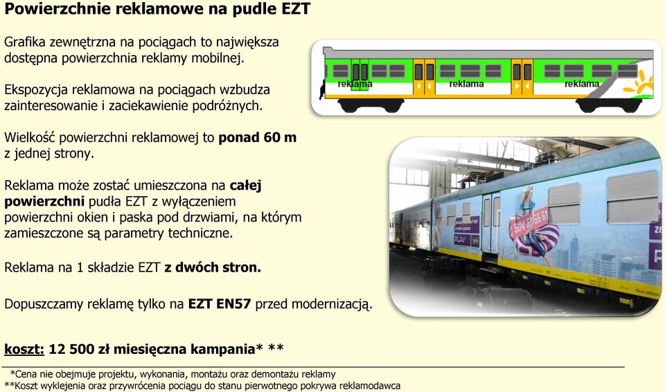 Reklama może zostać umieszczona na całej powierzchni pudła EZT z wyłączeniem powierzchni okien i paska pod drzwiami, na którym zamieszczone są parametry techniczne.