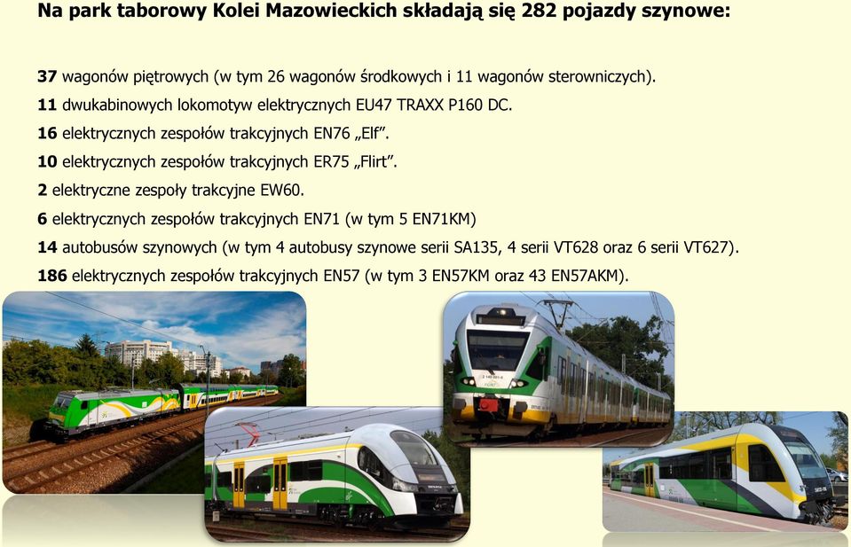 10 elektrycznych zespołów trakcyjnych ER75 Flirt. 2 elektryczne zespoły trakcyjne EW60.