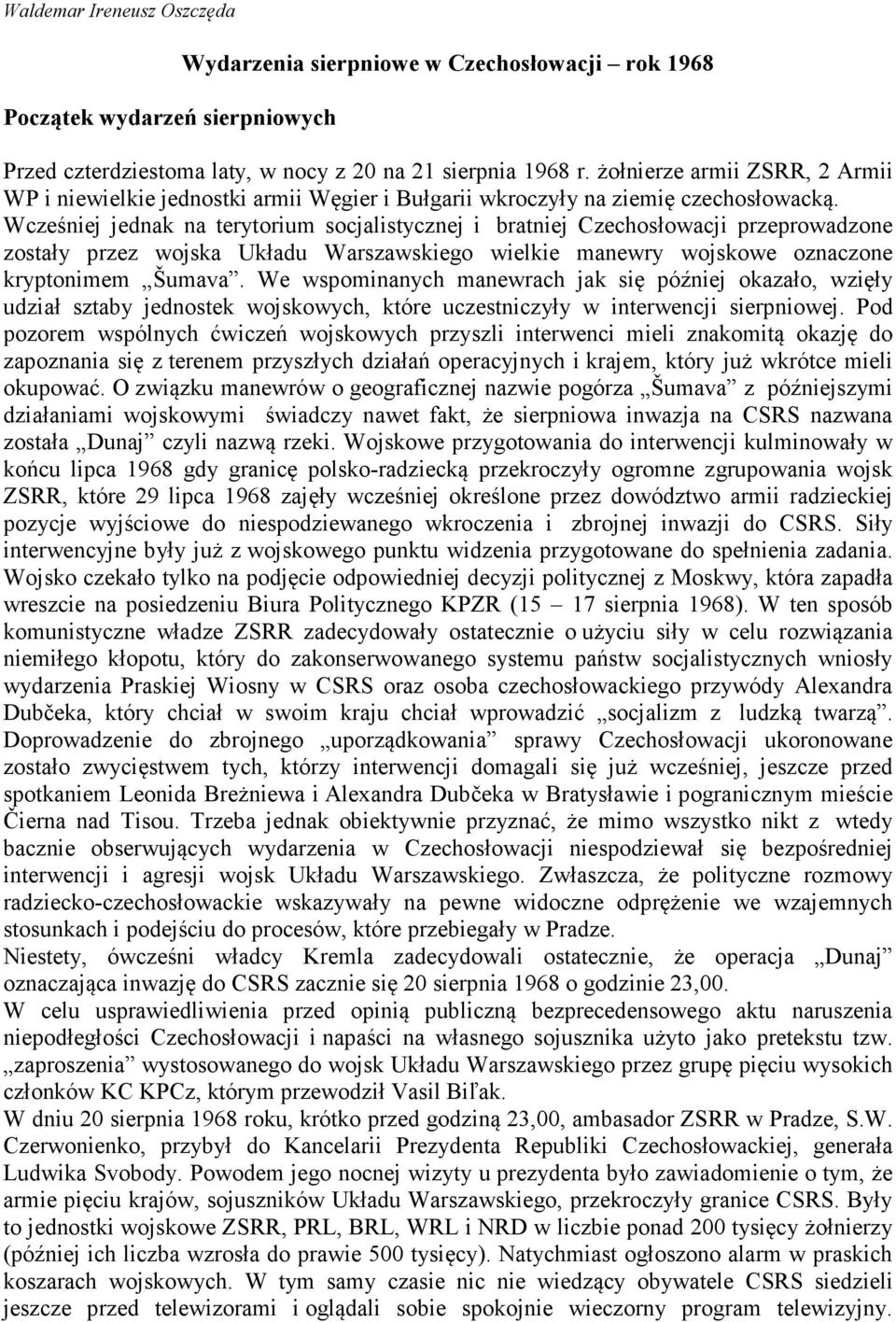 Wcześniej jednak na terytorium socjalistycznej i bratniej Czechosłowacji przeprowadzone zostały przez wojska Układu Warszawskiego wielkie manewry wojskowe oznaczone kryptonimem Šumava.