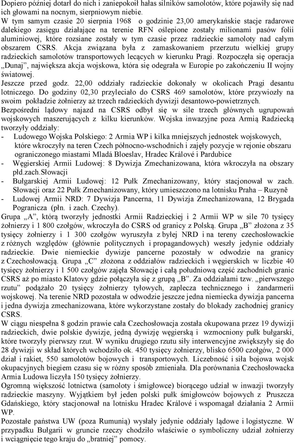 zostały w tym czasie przez radzieckie samoloty nad całym obszarem CSRS. Akcja związana była z zamaskowaniem przerzutu wielkiej grupy radzieckich samolotów transportowych lecących w kierunku Pragi.