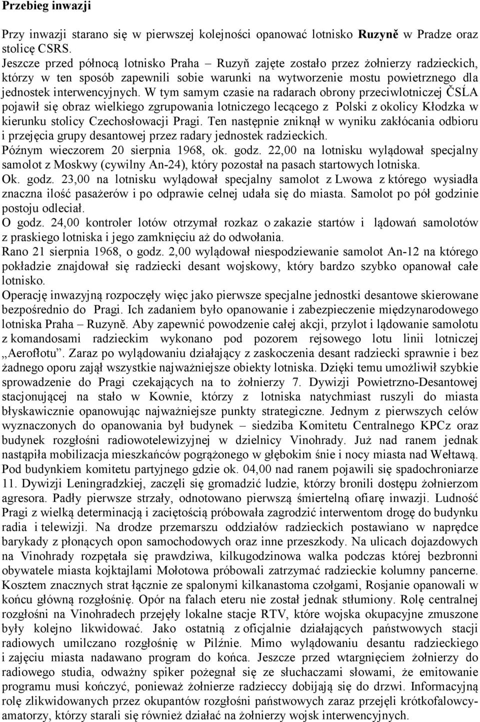 W tym samym czasie na radarach obrony przeciwlotniczej ČSĹA pojawił się obraz wielkiego zgrupowania lotniczego lecącego z Polski z okolicy Kłodzka w kierunku stolicy Czechosłowacji Pragi.
