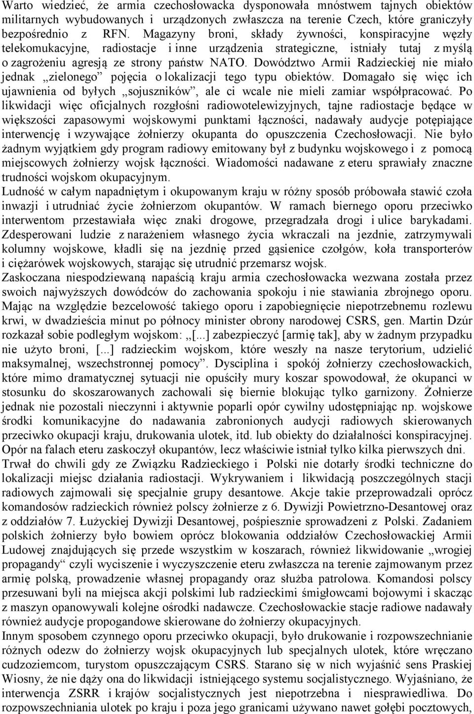 Dowództwo Armii Radzieckiej nie miało jednak zielonego pojęcia o lokalizacji tego typu obiektów. Domagało się więc ich ujawnienia od byłych sojuszników, ale ci wcale nie mieli zamiar współpracować.