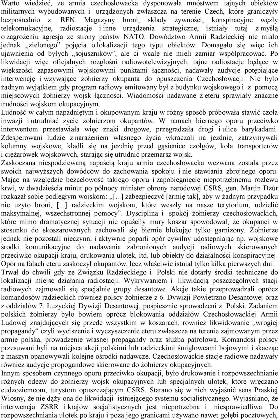 Dowództwo Armii Radzieckiej nie miało jednak zielonego pojęcia o lokalizacji tego typu obiektów. Domagało się więc ich ujawnienia od byłych sojuszników, ale ci wcale nie mieli zamiar współpracować.