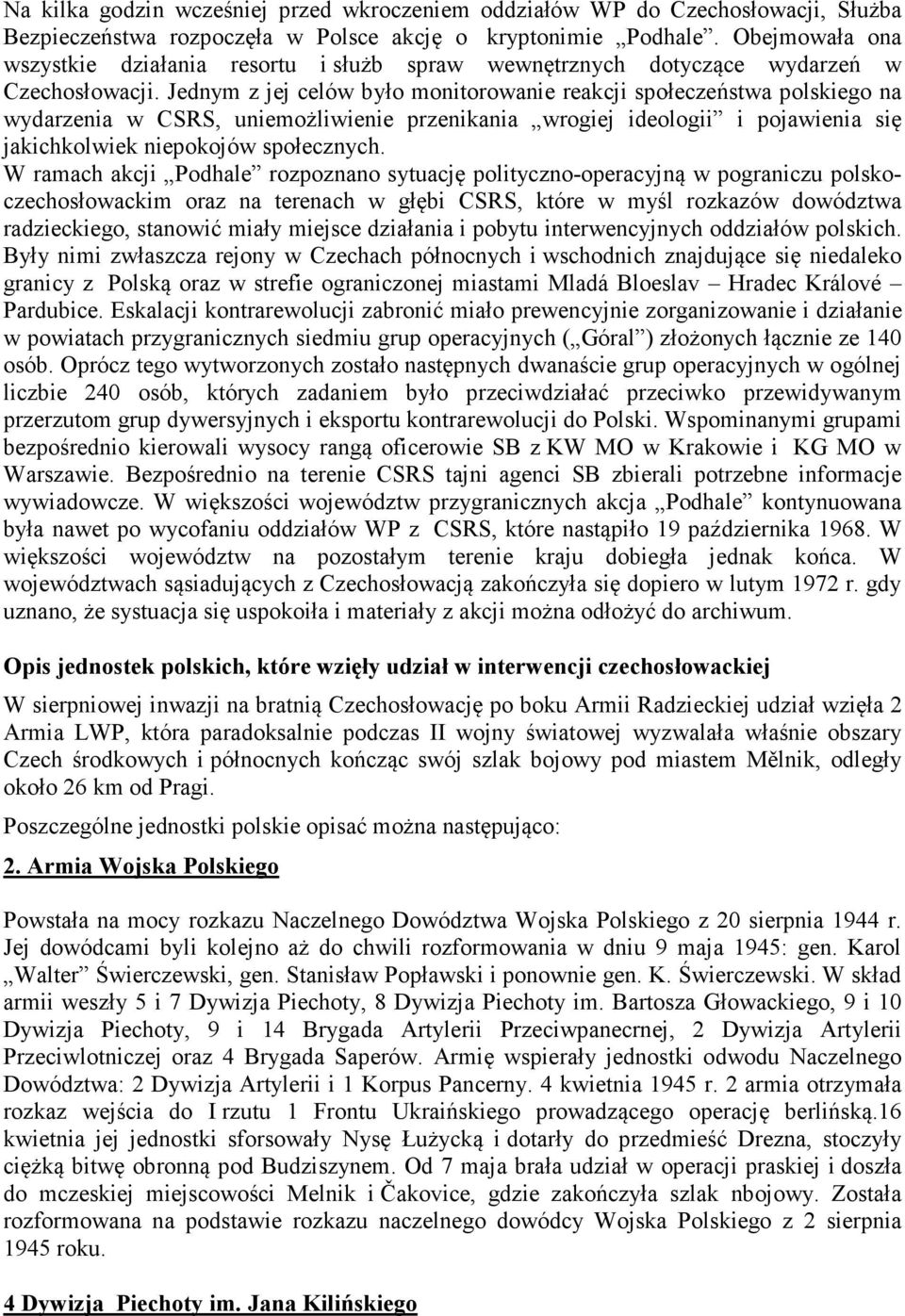 Jednym z jej celów było monitorowanie reakcji społeczeństwa polskiego na wydarzenia w CSRS, uniemożliwienie przenikania wrogiej ideologii i pojawienia się jakichkolwiek niepokojów społecznych.