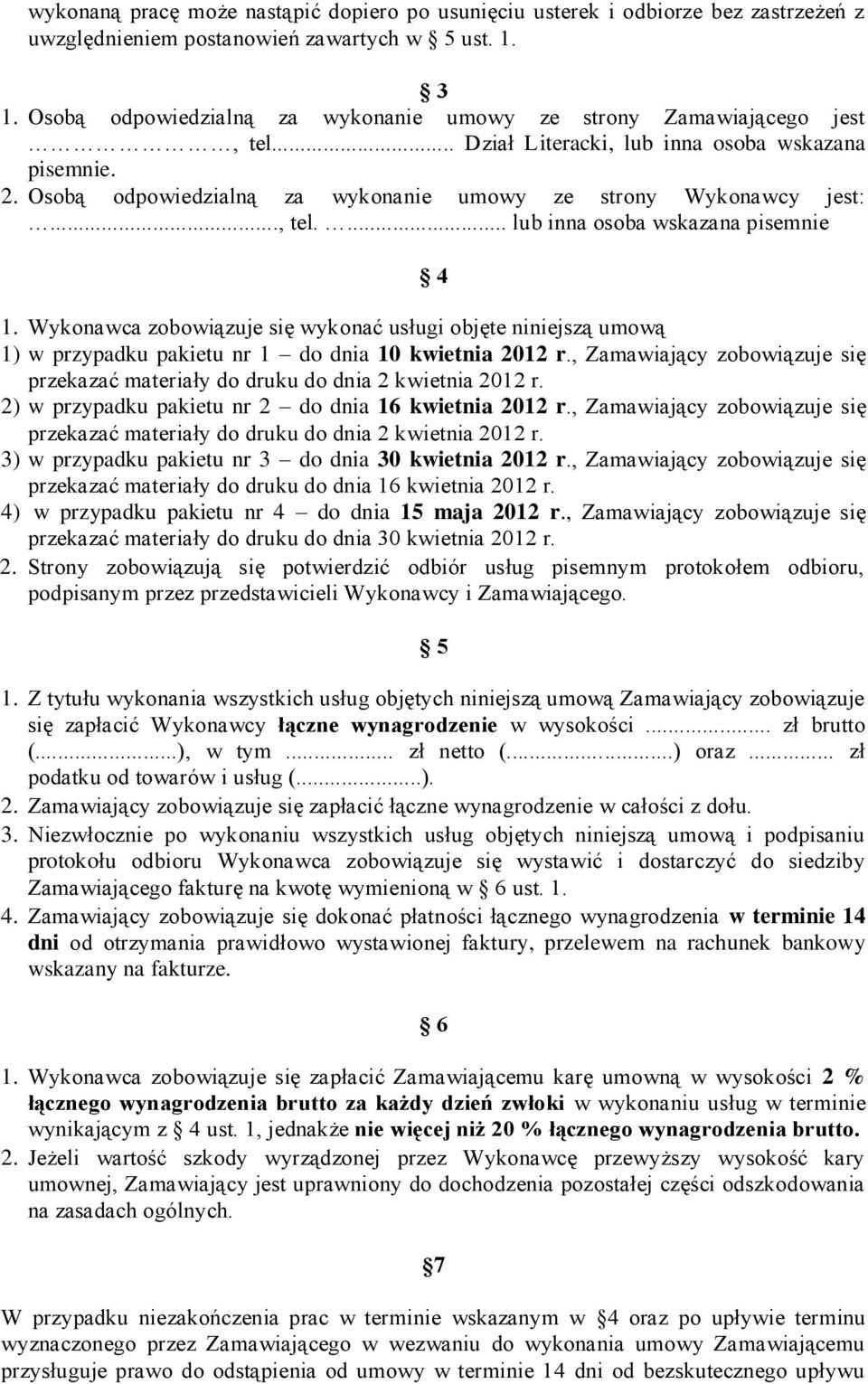 .., tel.... lub inna osoba wskazana pisemnie 4 1. Wykonawca zobowiązuje się wykonać usługi objęte niniejszą umową 1) w przypadku pakietu nr 1 do dnia 10 kwietnia 2012 r.