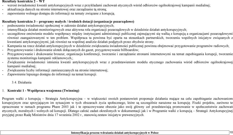 Rezultaty kontraktu 3 programy małych / średnich dotacji (organizacje pozarządowe) - podnoszenie świadomości społecznej w zakresie działań antykorupcyjnych; - intensyfikacja działań monitoringowych