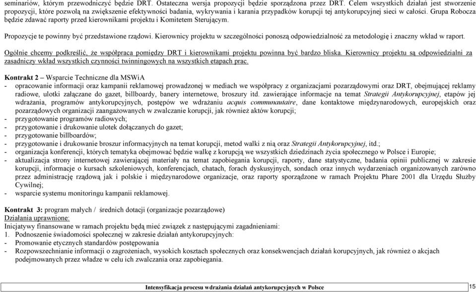Grupa Robocza będzie zdawać raporty przed kierownikami projektu i Komitetem Sterującym. Propozycje te powinny być przedstawione rządowi.