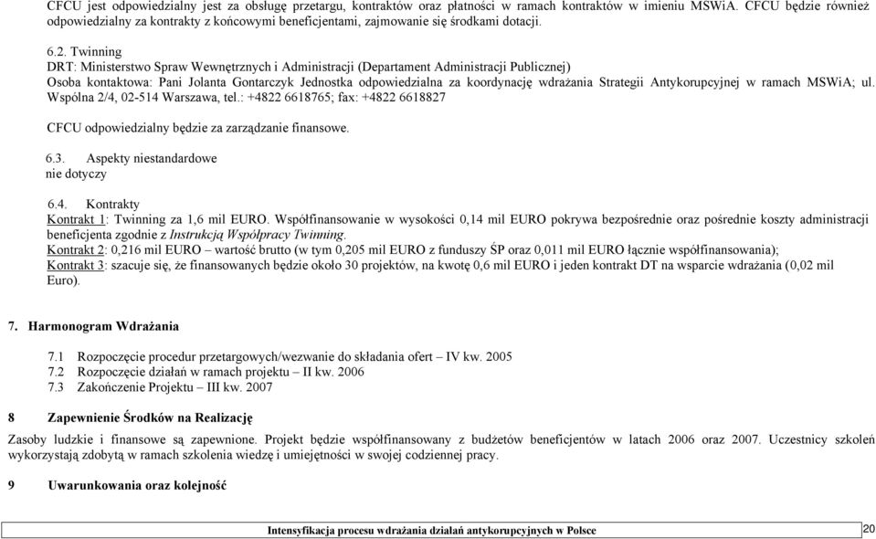 Twinning DRT: Ministerstwo Spraw Wewnętrznych i Administracji (Departament Administracji Publicznej) Osoba kontaktowa: Pani Jolanta Gontarczyk Jednostka odpowiedzialna za koordynację wdrażania